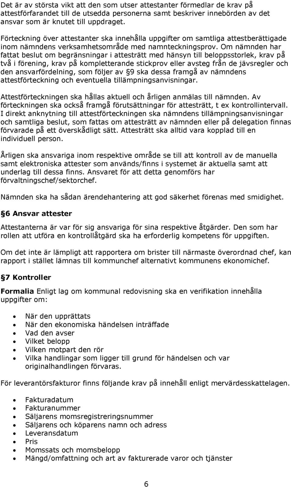 Om nämnden har fattat beslut om begränsningar i attesträtt med hänsyn till beloppsstorlek, krav på två i förening, krav på kompletterande stickprov eller avsteg från de jävsregler och den