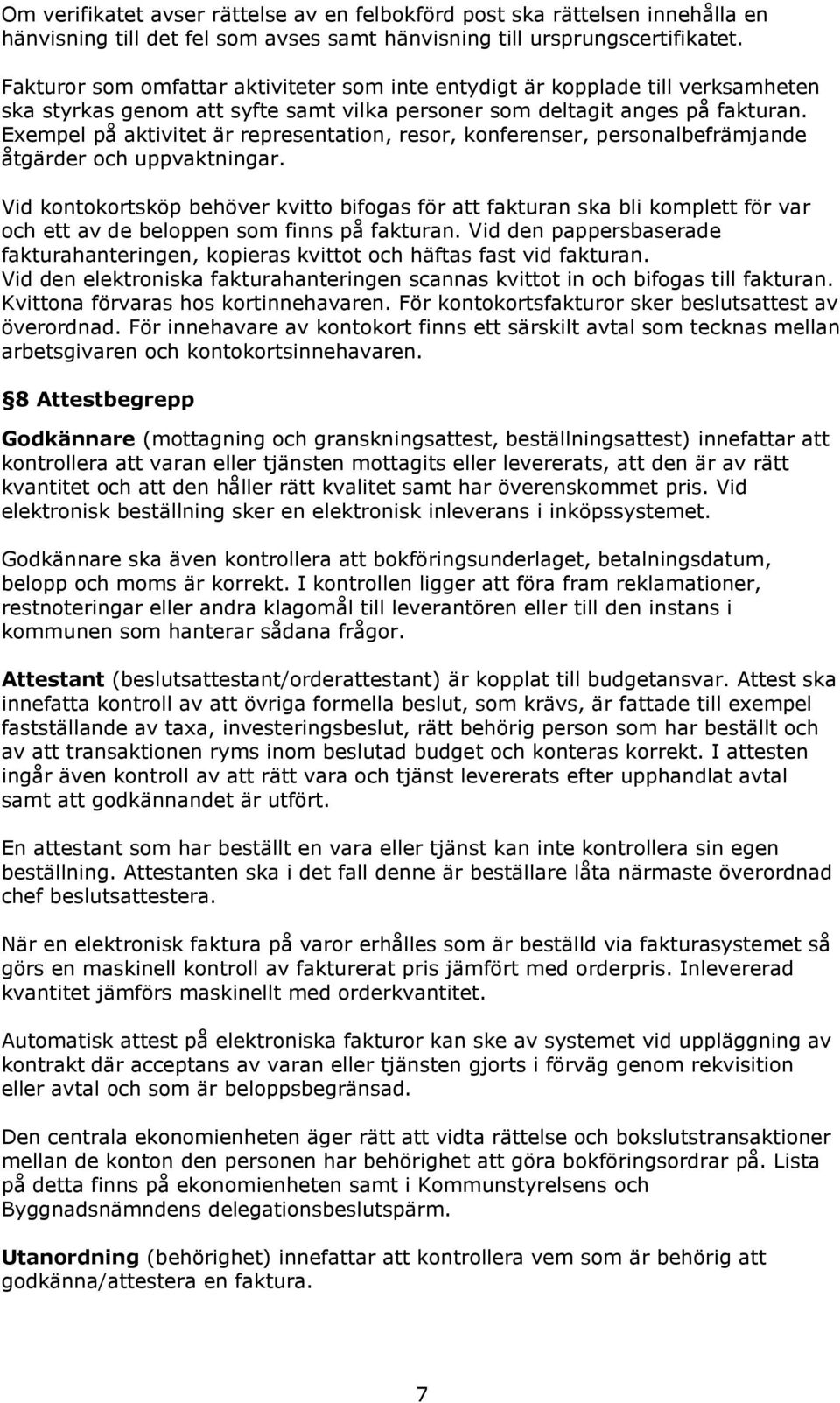Exempel på aktivitet är representation, resor, konferenser, personalbefrämjande åtgärder och uppvaktningar.