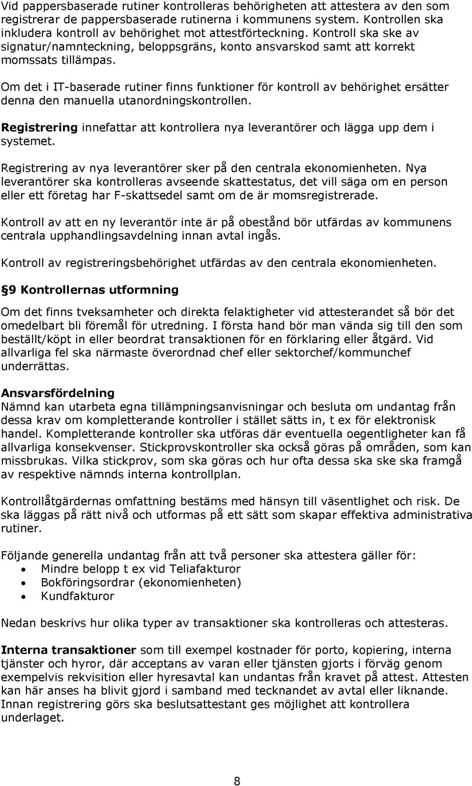 Om det i IT-baserade rutiner finns funktioner för kontroll av behörighet ersätter denna den manuella utanordningskontrollen.