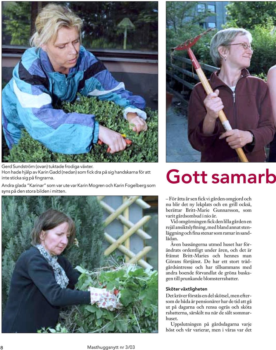 Gott samarb För åtta år sen fick vi gården omgjord och nu blir det ny lekplats och en grill också, berättar Britt-Marie Gunnarsson, som varit gårdsombud i nio år.