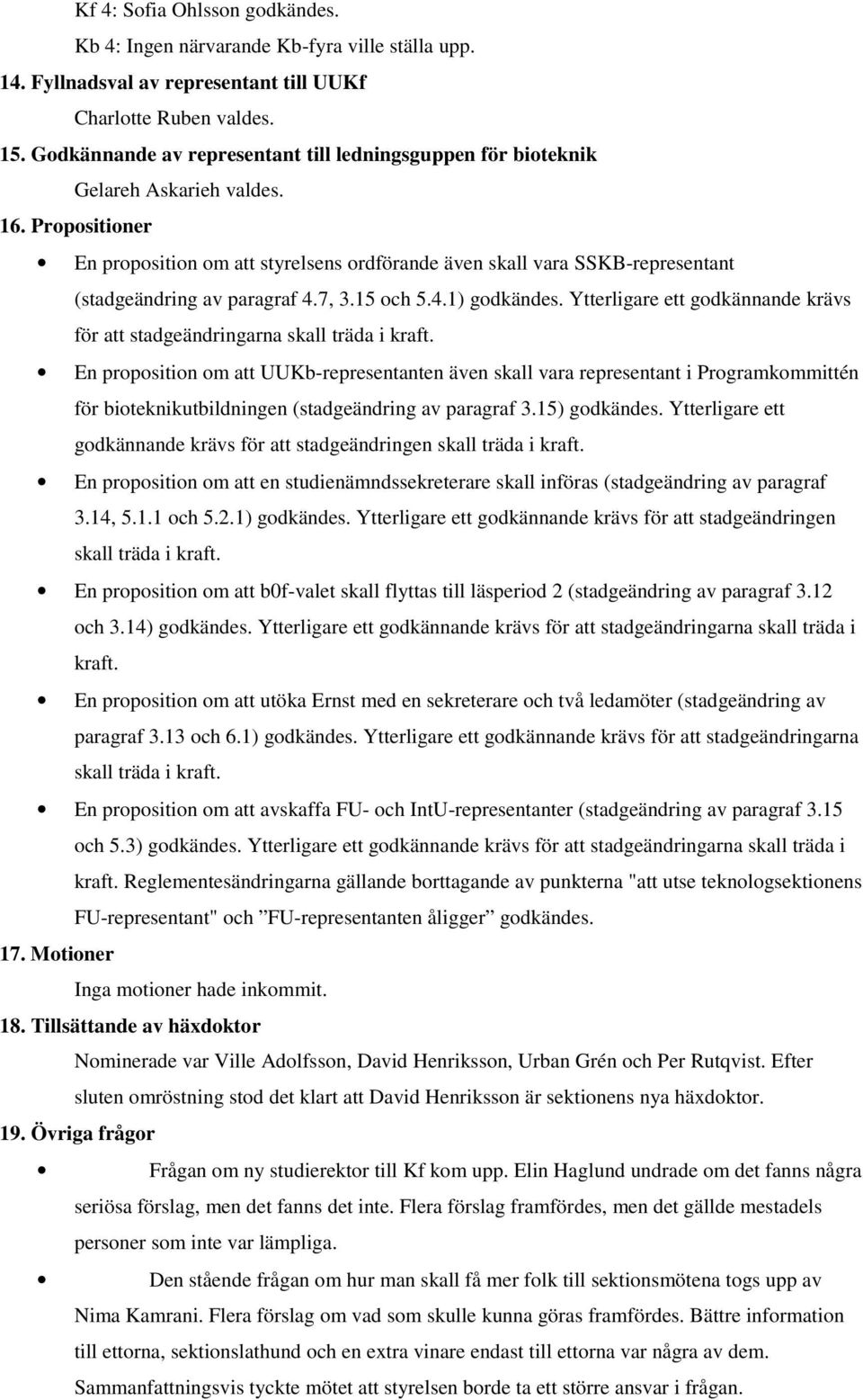 Propositioner En proposition om att styrelsens ordförande även skall vara SSKB-representant (stadgeändring av paragraf 4.7, 3.15 och 5.4.1) godkändes.