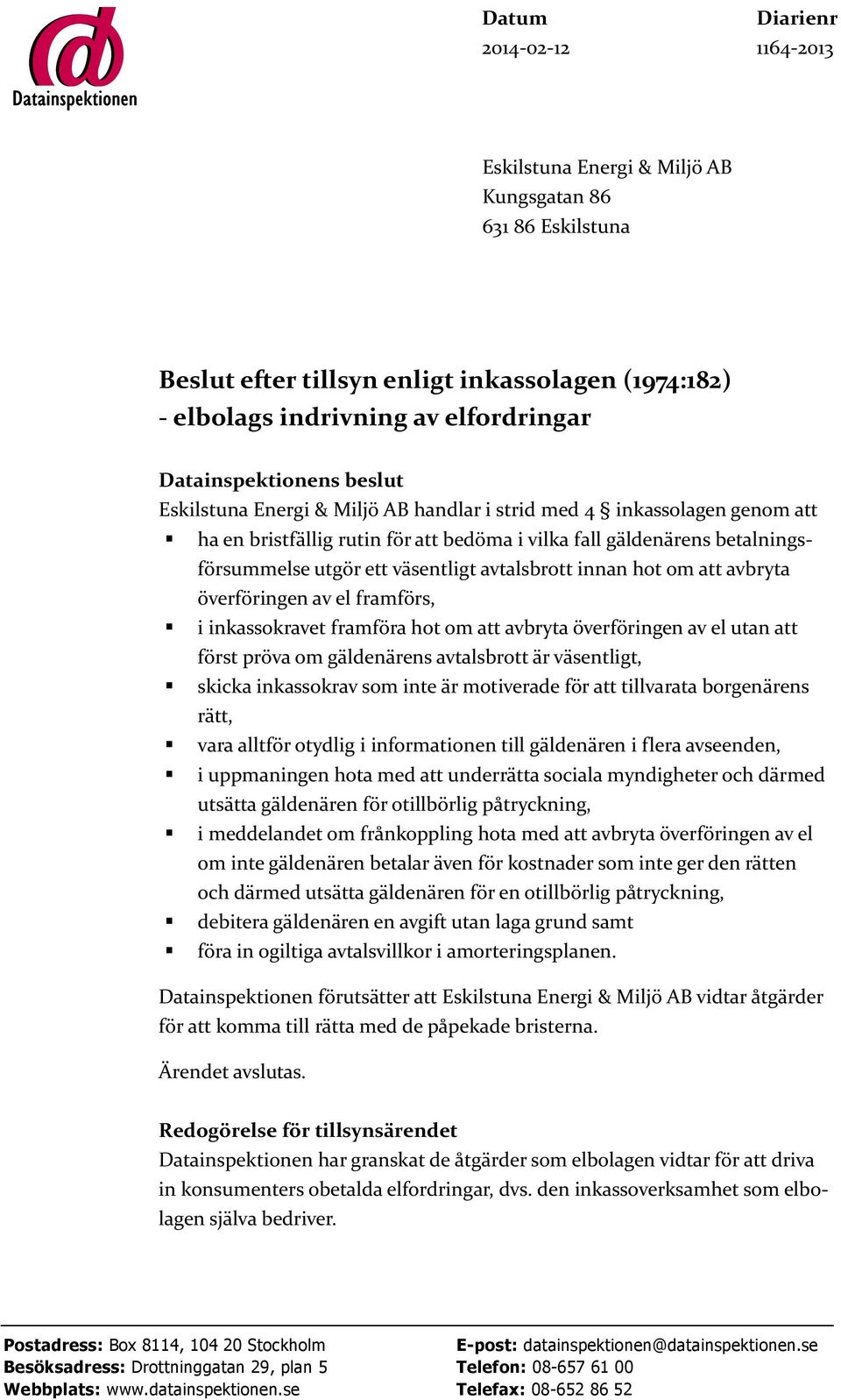 väsentligt avtalsbrott innan hot om att avbryta överföringen av el framförs, i inkassokravet framföra hot om att avbryta överföringen av el utan att först pröva om gäldenärens avtalsbrott är