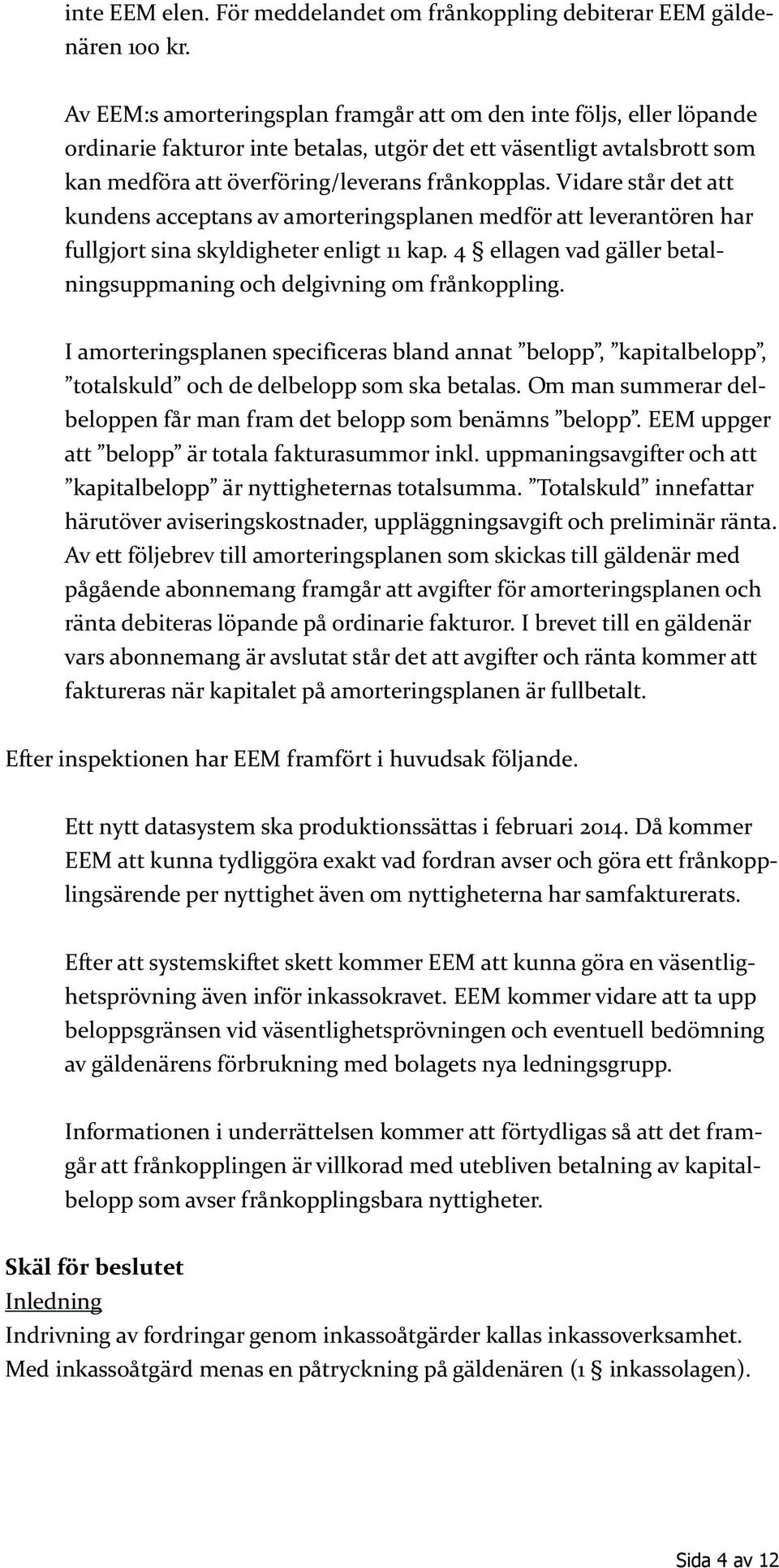 Vidare står det att kundens acceptans av amorteringsplanen medför att leverantören har fullgjort sina skyldigheter enligt 11 kap.