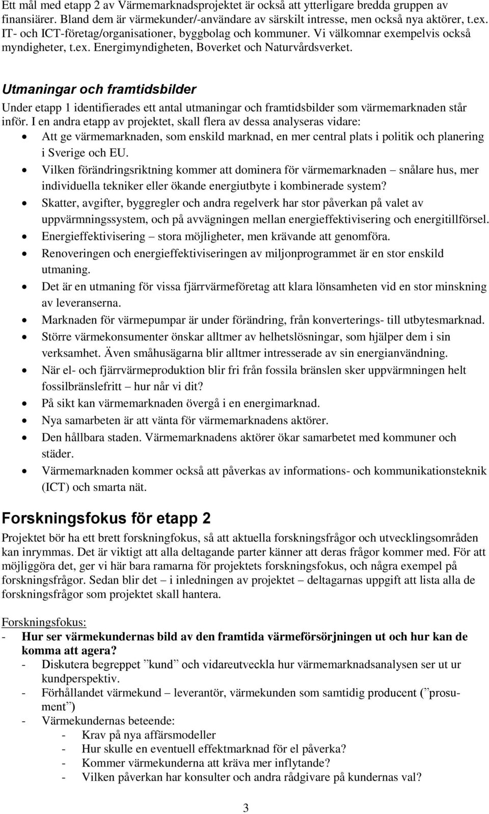 Utmaningar och framtidsbilder Under etapp 1 identifierades ett antal utmaningar och framtidsbilder som värmemarknaden står inför.