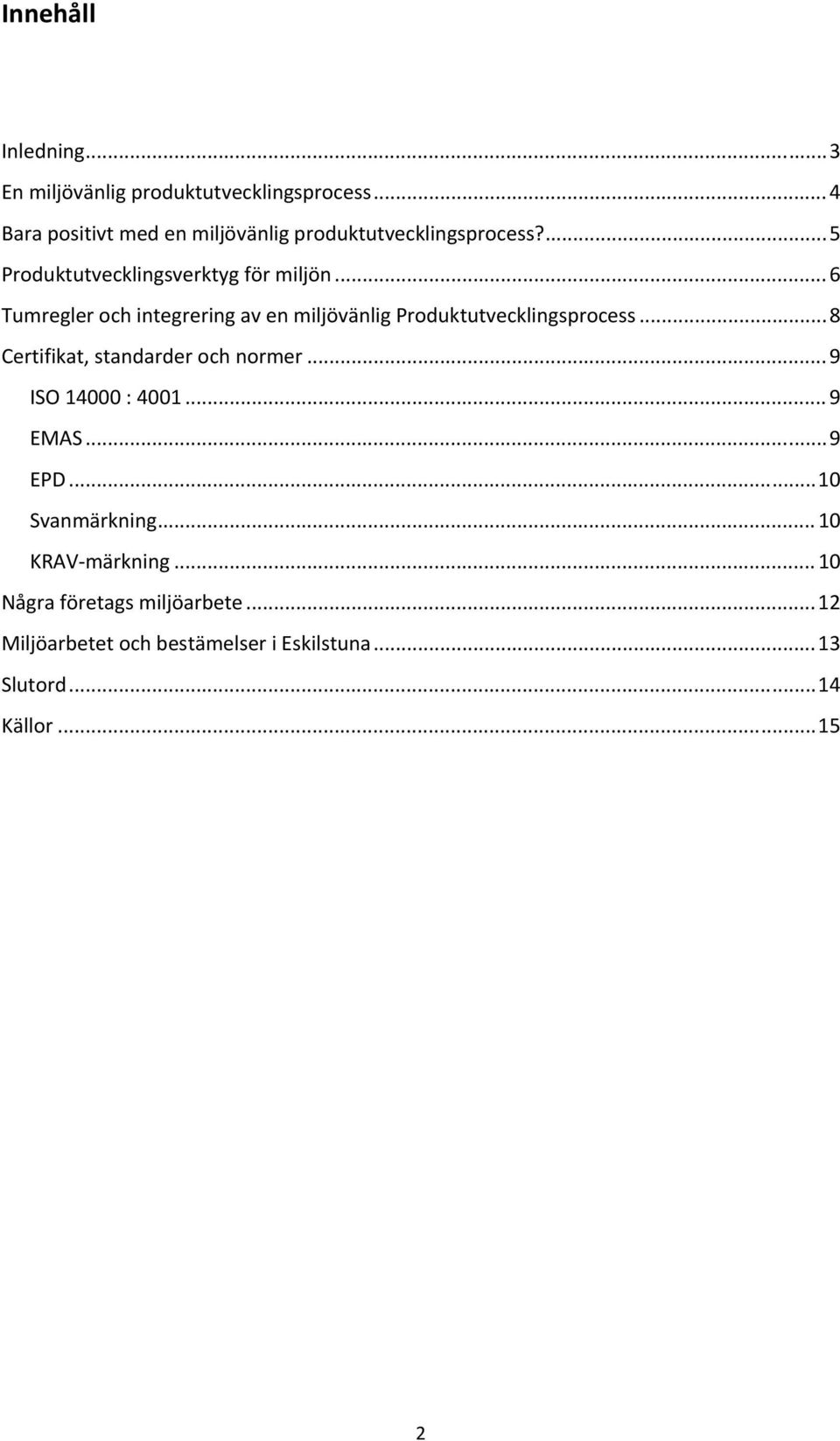 .. 6 Tumregler och integrering av en miljövänlig Produktutvecklingsprocess... 8 Certifikat, standarder och normer.