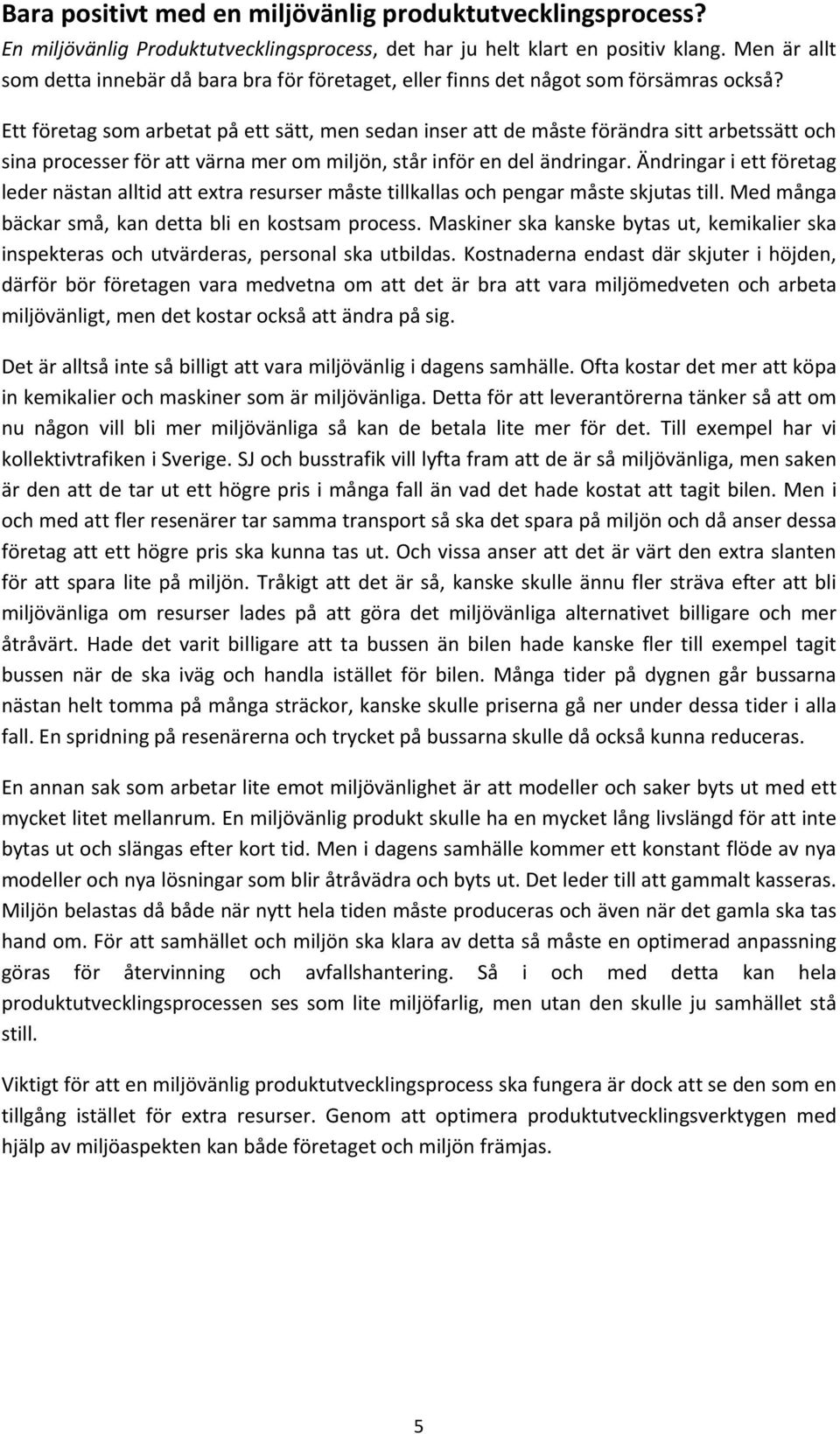 Ett företag som arbetat på ett sätt, men sedan inser att de måste förändra sitt arbetssätt och sina processer för att värna mer om miljön, står inför en del ändringar.