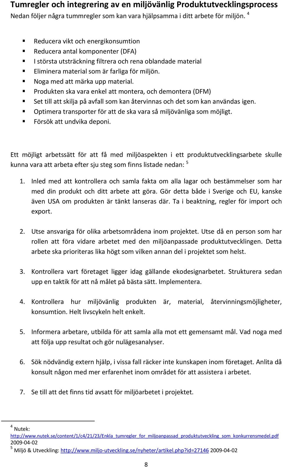 Noga med att märka upp material. Produkten ska vara enkel att montera, och demontera (DFM) Set till att skilja på avfall som kan återvinnas och det som kan användas igen.