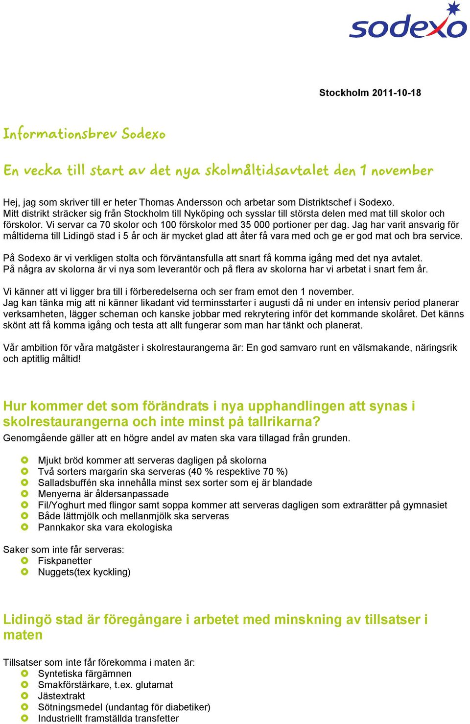 Jag har varit ansvarig för måltiderna till Lidingö stad i 5 år och är mycket glad att åter få vara med och ge er god mat och bra service.