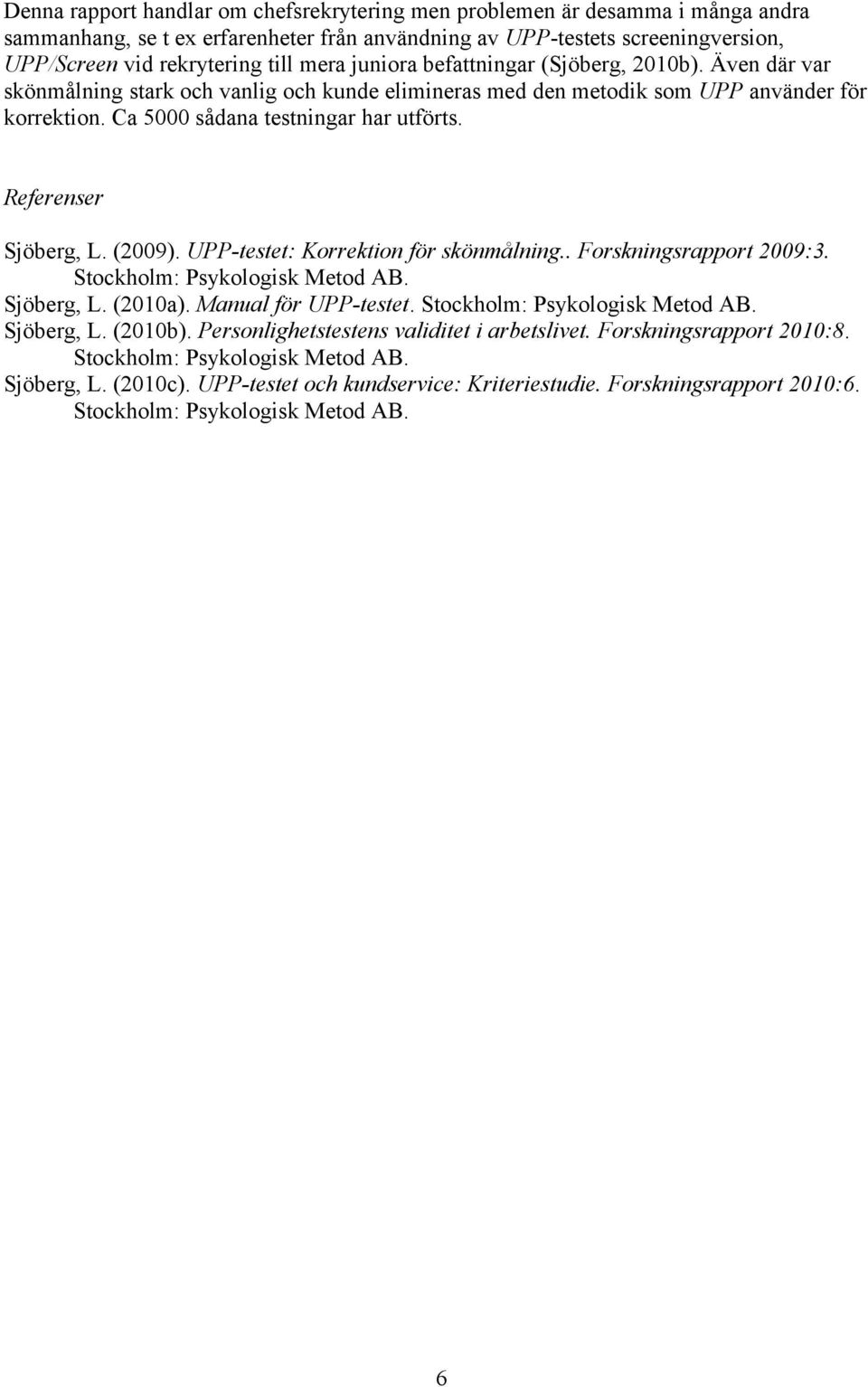 Referenser Sjöberg, L. (2009). UPP-testet: Korrektion för skönmålning.. Forskningsrapport 2009:3. Stockholm: Psykologisk Metod AB. Sjöberg, L. (2010a). Manual för UPP-testet.