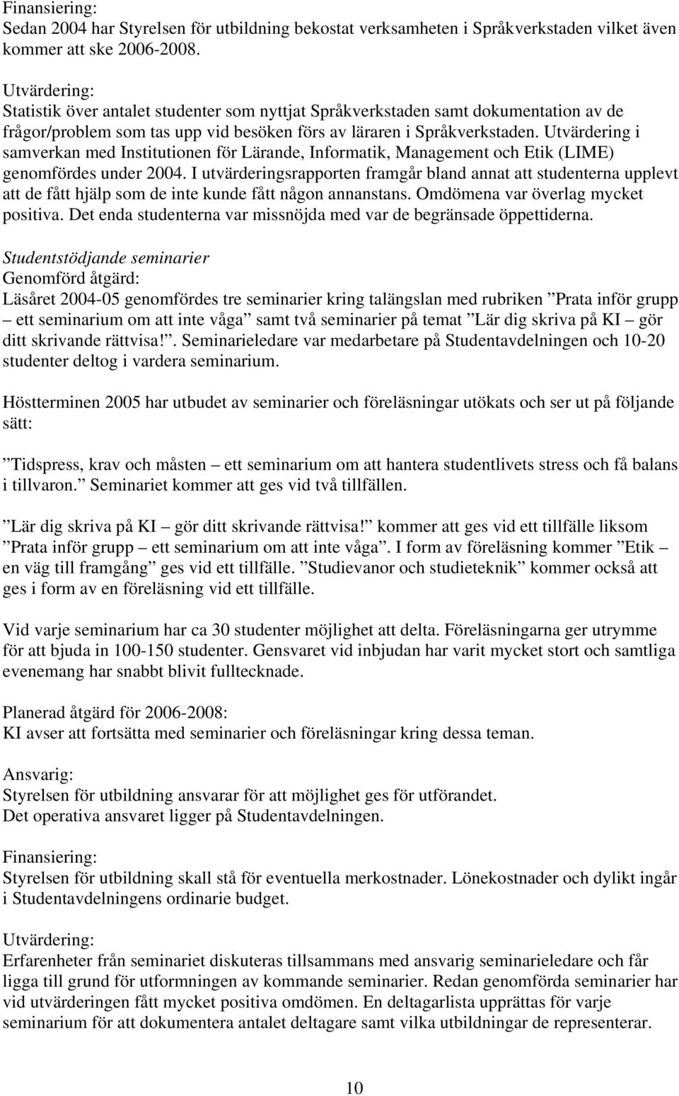 Utvärdering i samverkan med Institutionen för Lärande, Informatik, Management och Etik (LIME) genomfördes under 2004.