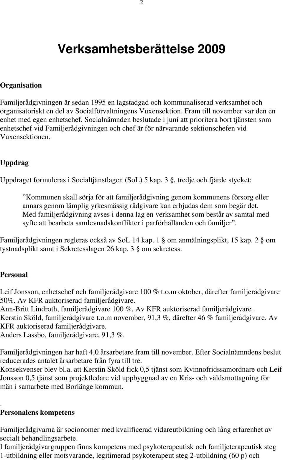 Uppdrag Uppdraget formuleras i Socialtjänstlagen (SoL) 5 kap.