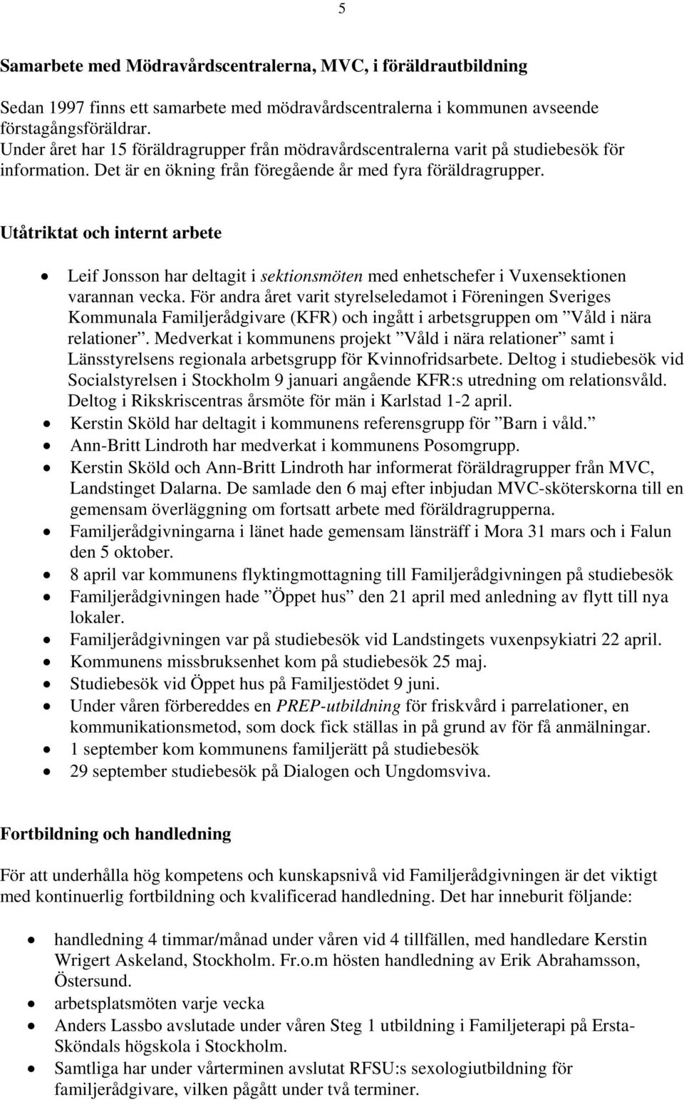 Utåtriktat och internt arbete Leif Jonsson har deltagit i sektionsmöten med enhetschefer i Vuxensektionen varannan vecka.