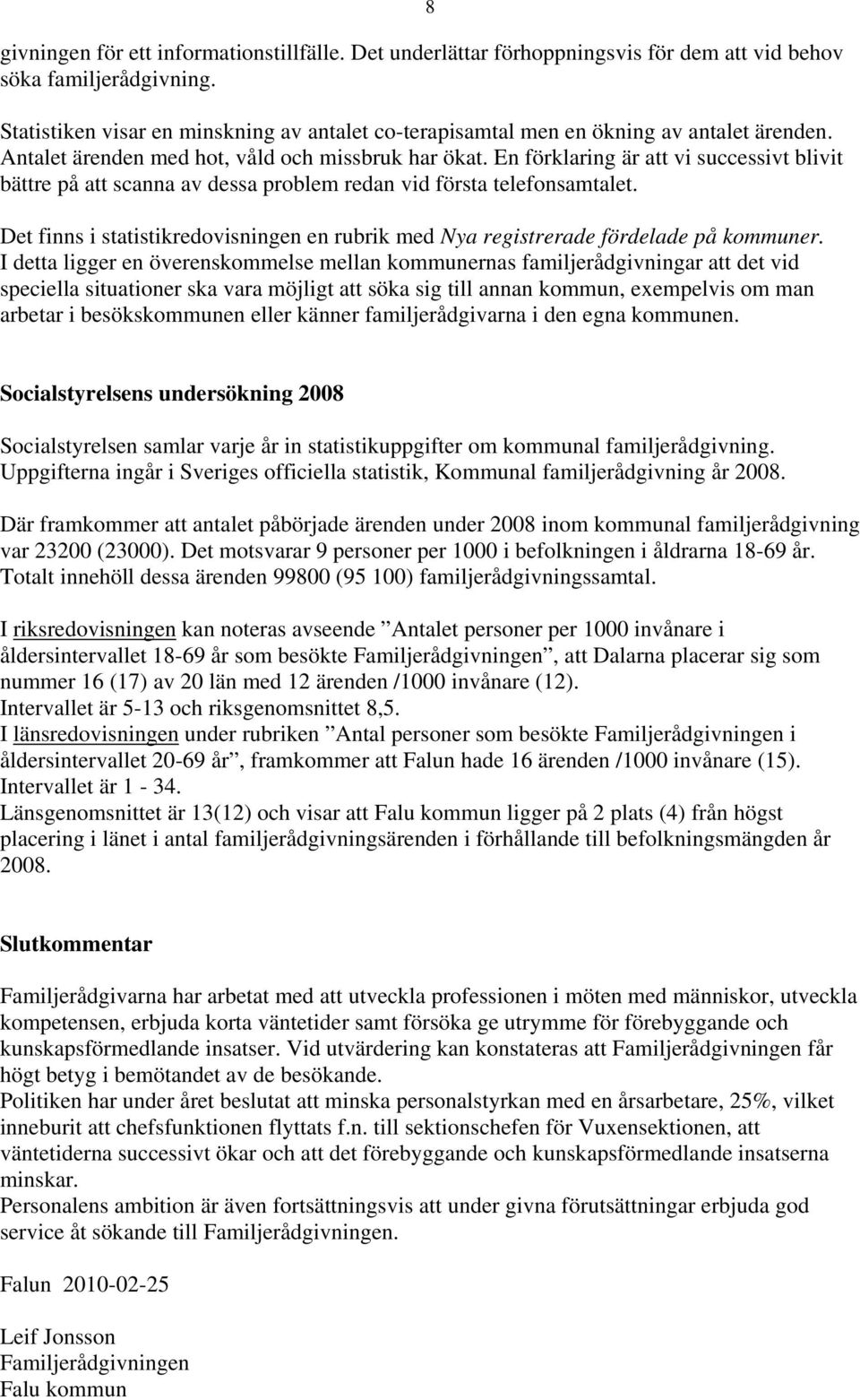 En förklaring är att vi successivt blivit bättre på att scanna av dessa problem redan vid första telefonsamtalet.
