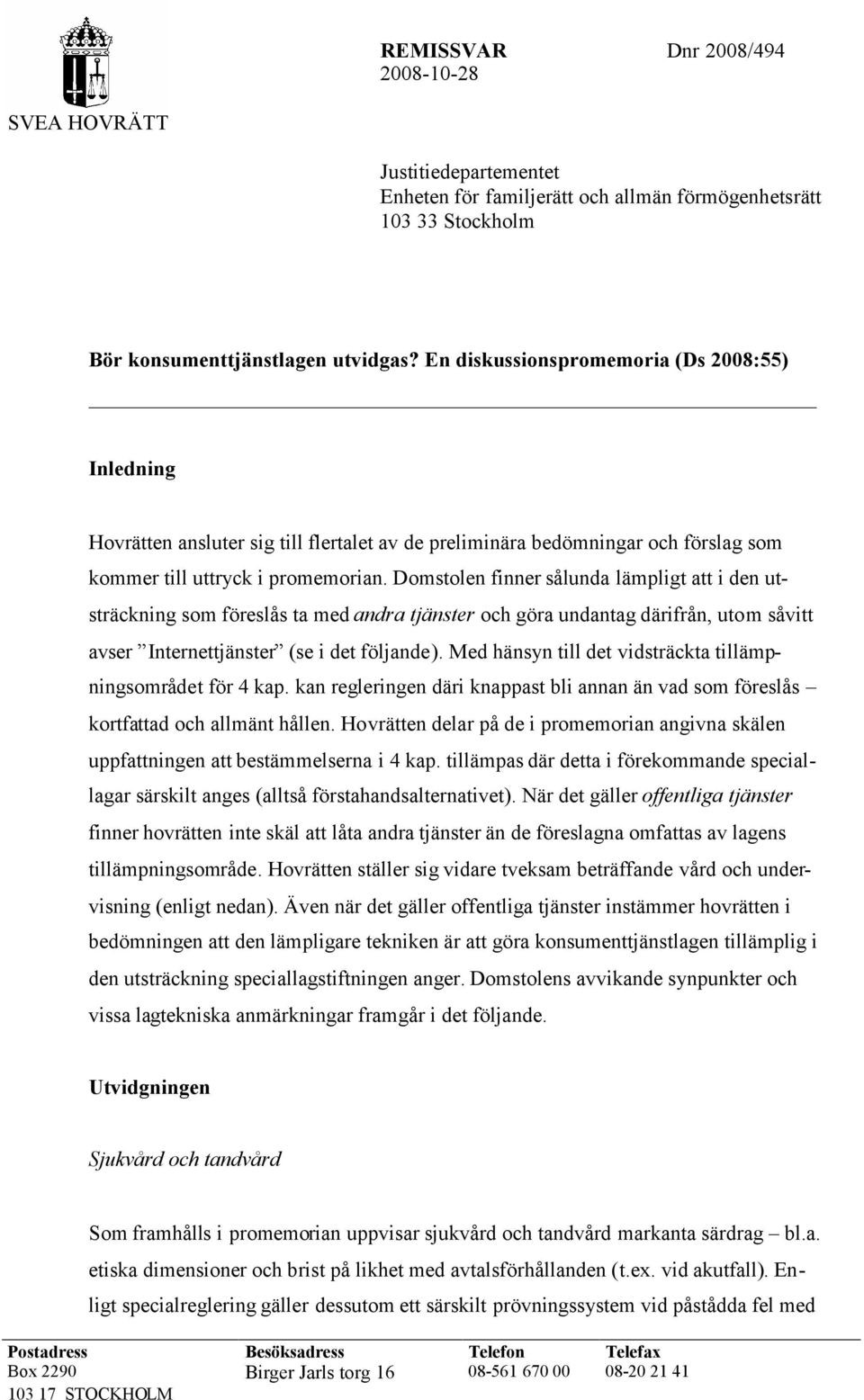 Domstolen finner sålunda lämpligt att i den utsträckning som föreslås ta med andra tjänster och göra undantag därifrån, utom såvitt avser Internettjänster (se i det följande).