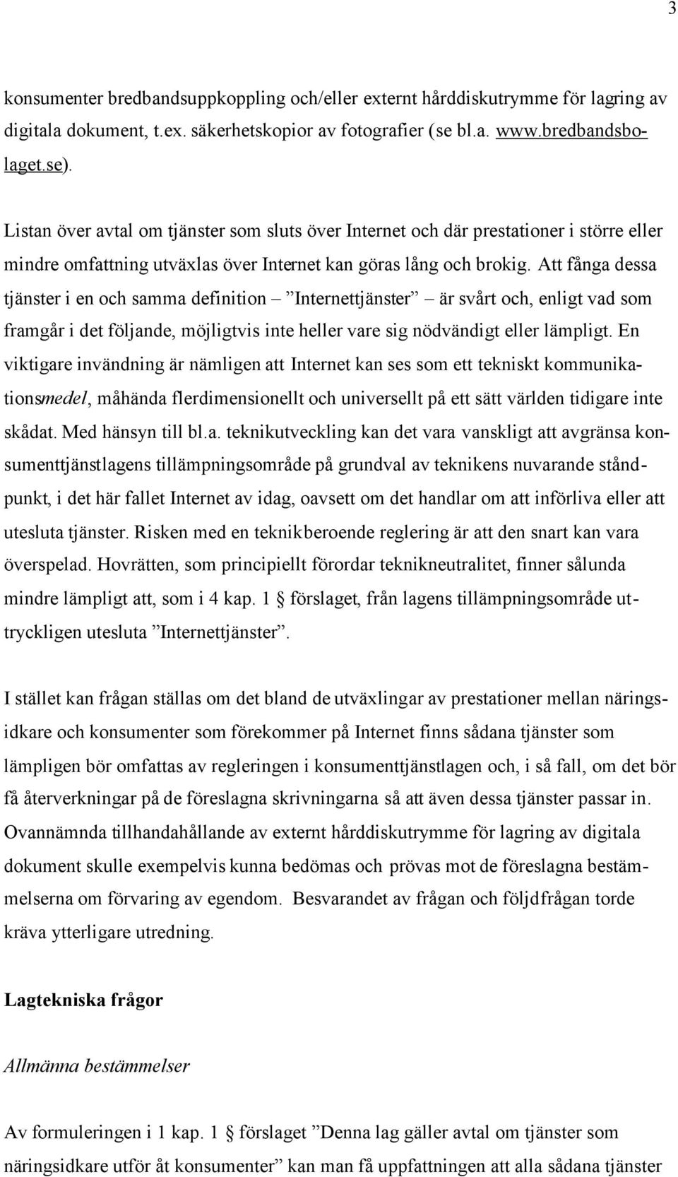 Att fånga dessa tjänster i en och samma definition Internettjänster är svårt och, enligt vad som framgår i det följande, möjligtvis inte heller vare sig nödvändigt eller lämpligt.