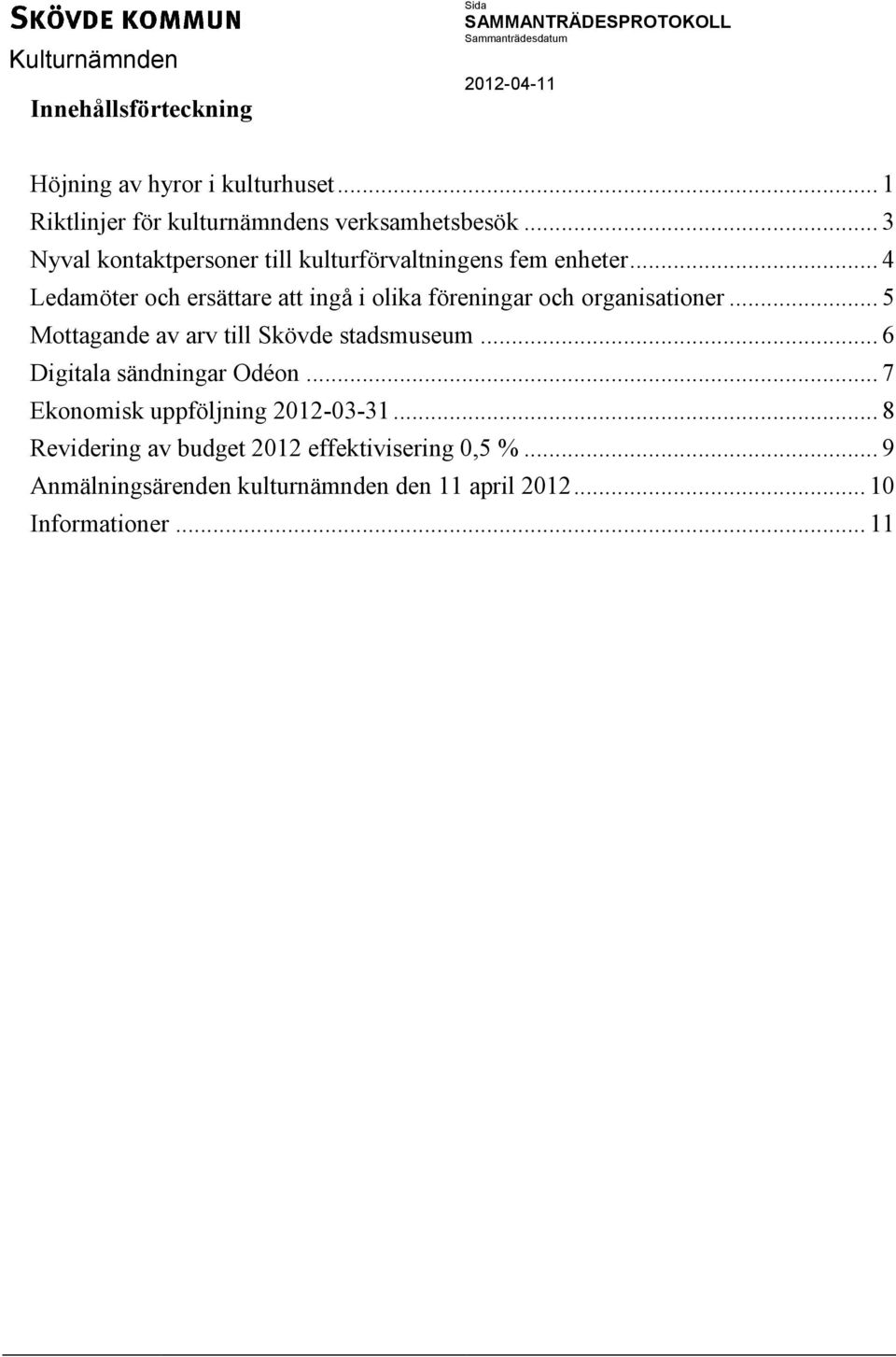 .. 4 Ledamöter och ersättare att ingå i olika föreningar och organisationer... 5 Mottagande av arv till Skövde stadsmuseum.