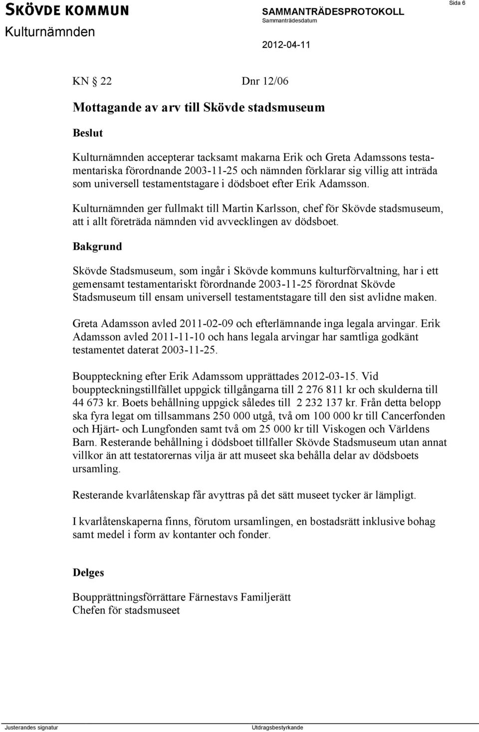 Kulturnämnden ger fullmakt till Martin Karlsson, chef för Skövde stadsmuseum, att i allt företräda nämnden vid avvecklingen av dödsboet.