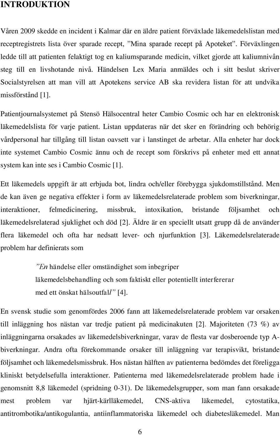 Händelsen Lex Maria anmäldes och i sitt beslut skriver Socialstyrelsen att man vill att Apotekens service AB ska revidera listan för att undvika missförstånd [1].