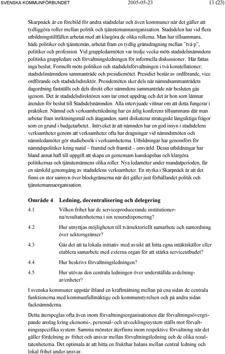 Man har tillsammans, både politiker och tjänstemän, arbetat fram en tydlig gränsdragning mellan två p, politiker och profession.