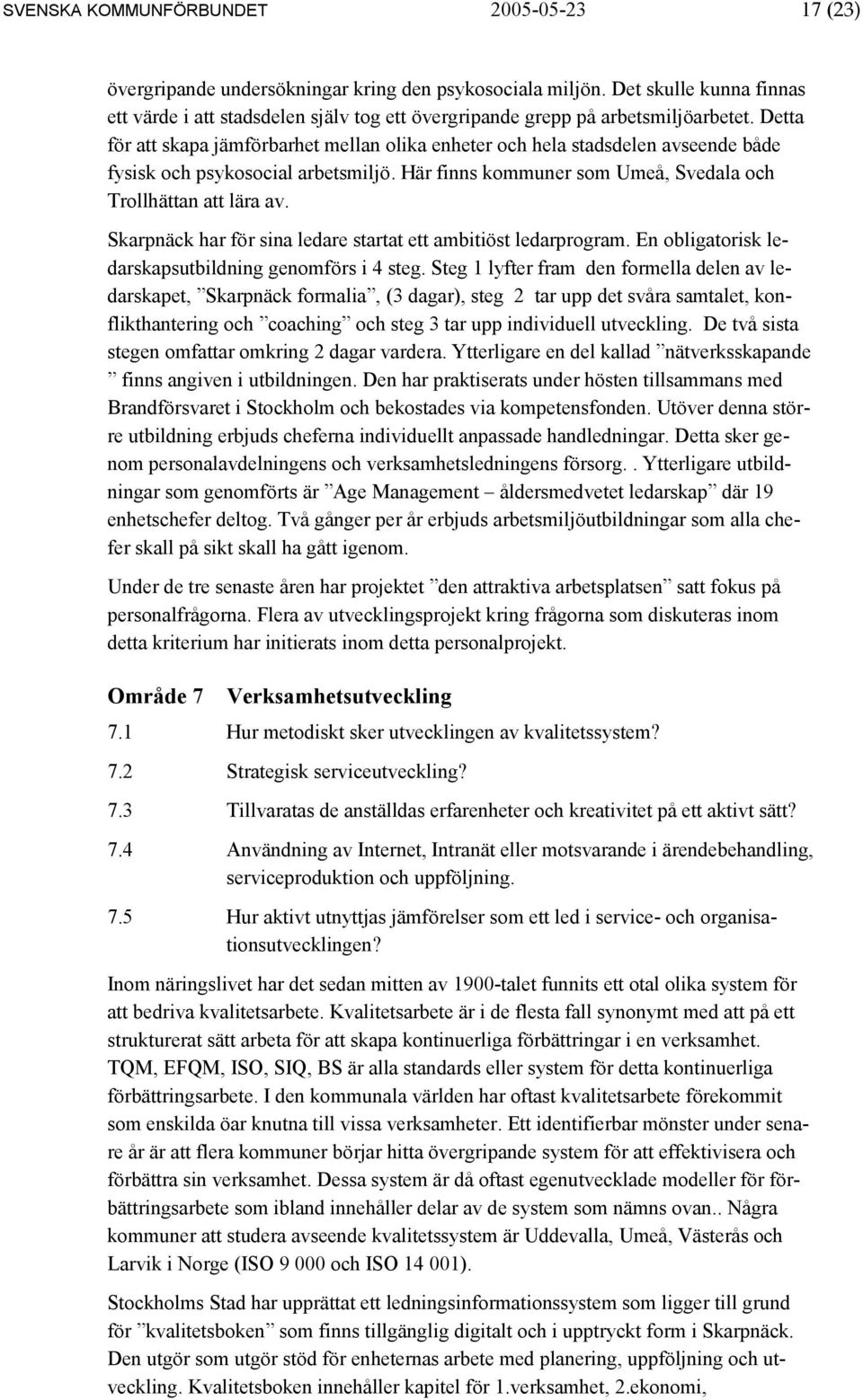 Detta för att skapa jämförbarhet mellan olika enheter och hela stadsdelen avseende både fysisk och psykosocial arbetsmiljö. Här finns kommuner som Umeå, Svedala och Trollhättan att lära av.