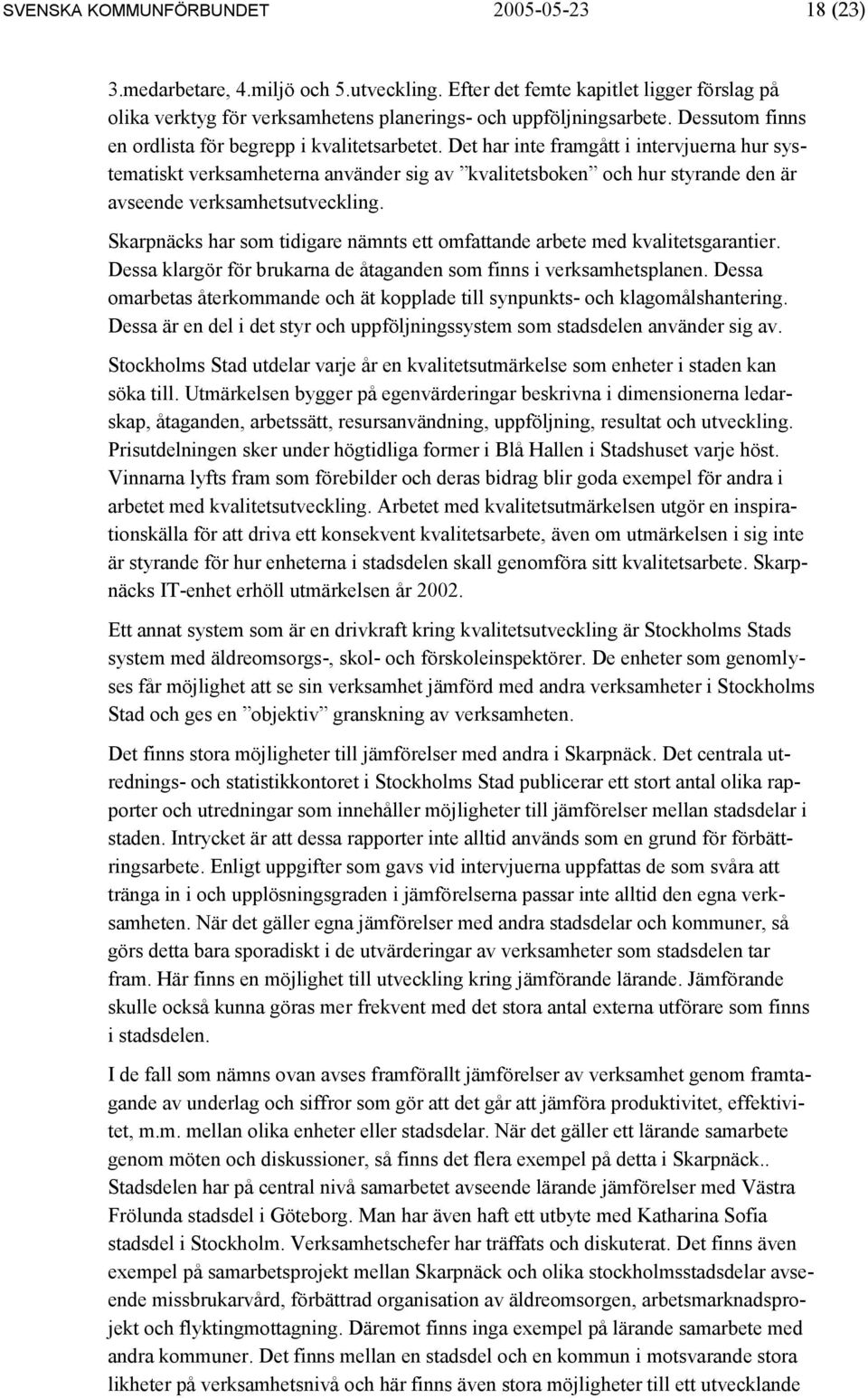 Det har inte framgått i intervjuerna hur systematiskt verksamheterna använder sig av kvalitetsboken och hur styrande den är avseende verksamhetsutveckling.