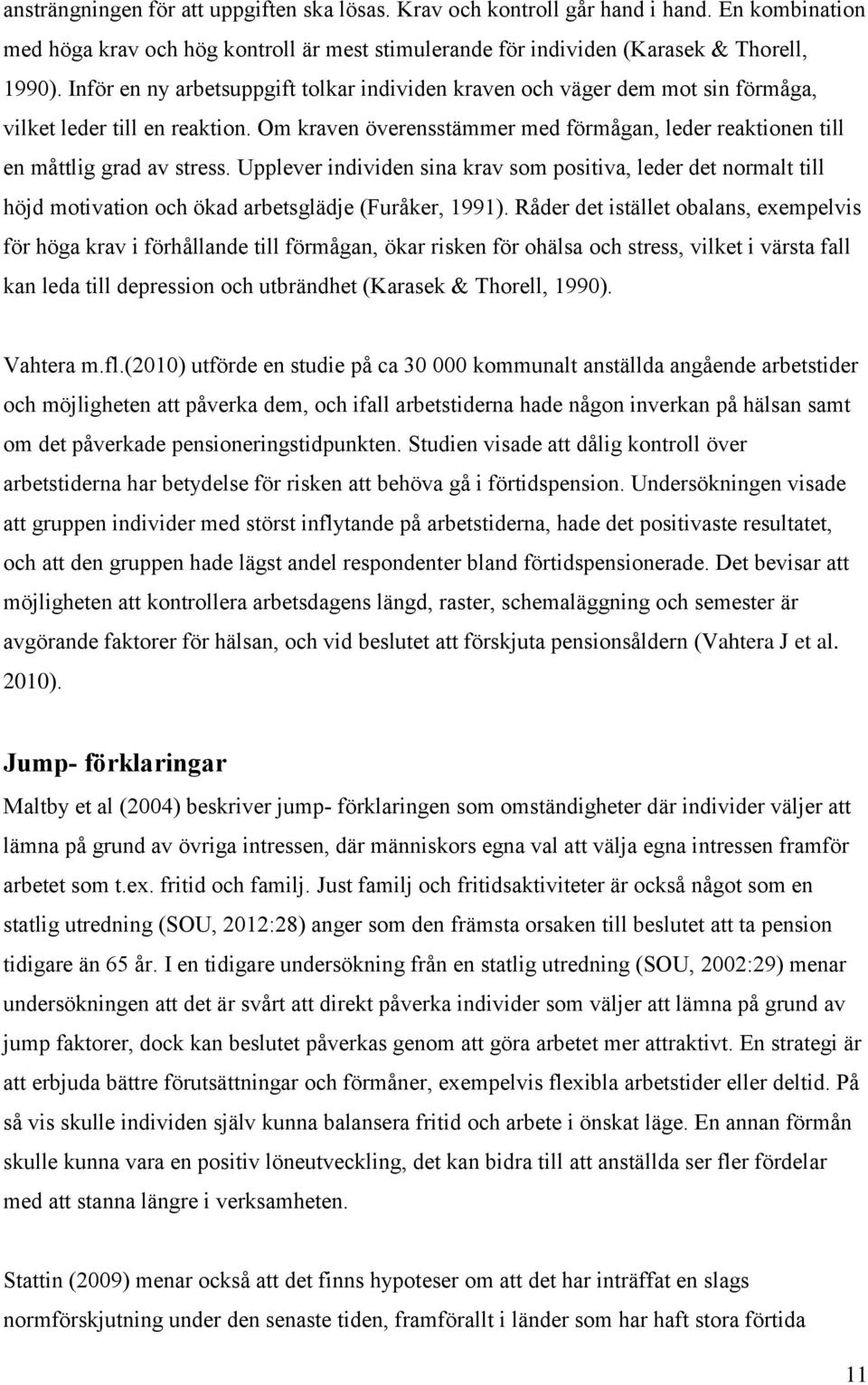 Upplever individen sina krav som positiva, leder det normalt till höjd motivation och ökad arbetsglädje (Furåker, 1991).