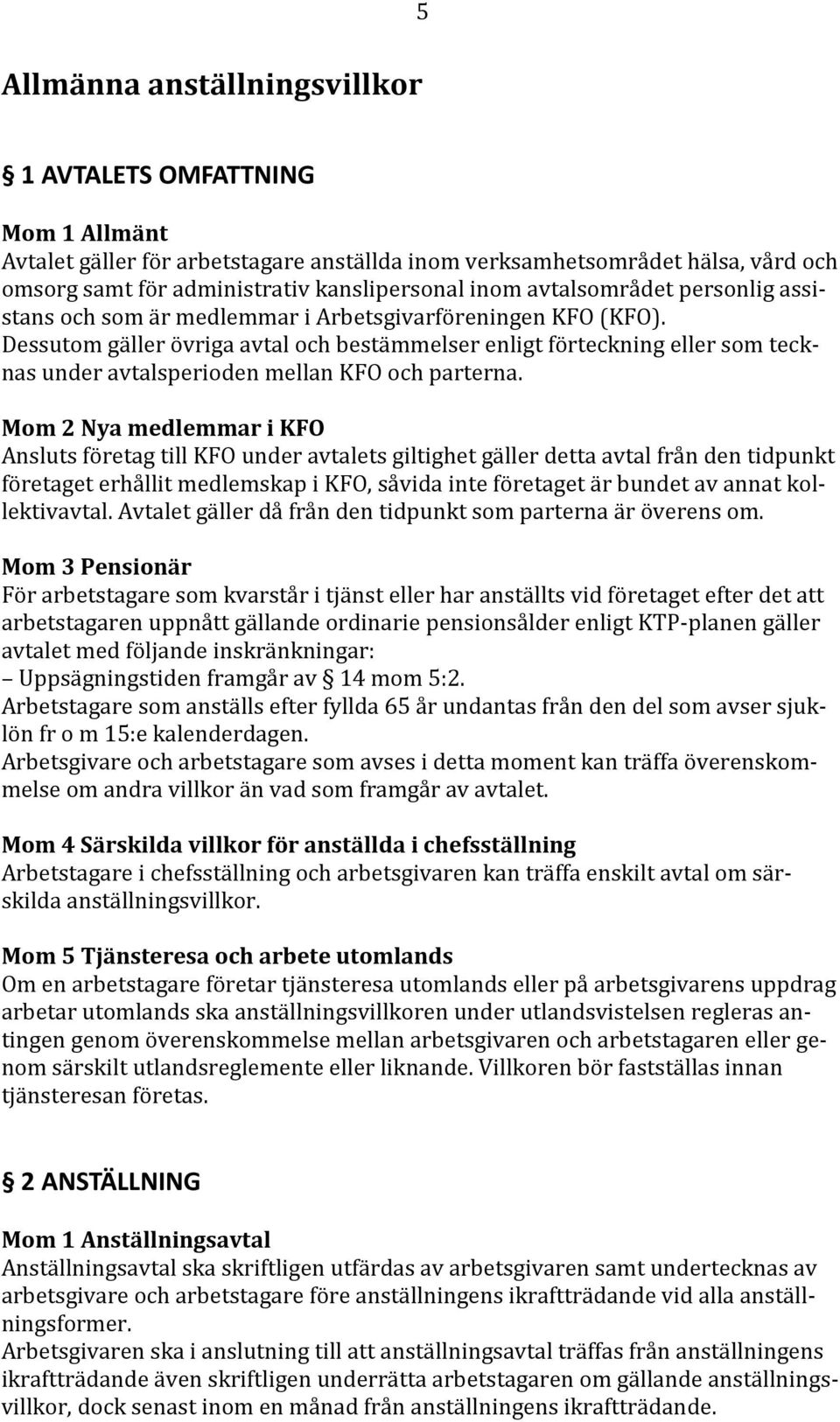 Dessutom gäller övriga avtal och bestämmelser enligt förteckning eller som tecknas under avtalsperioden mellan KFO och parterna.