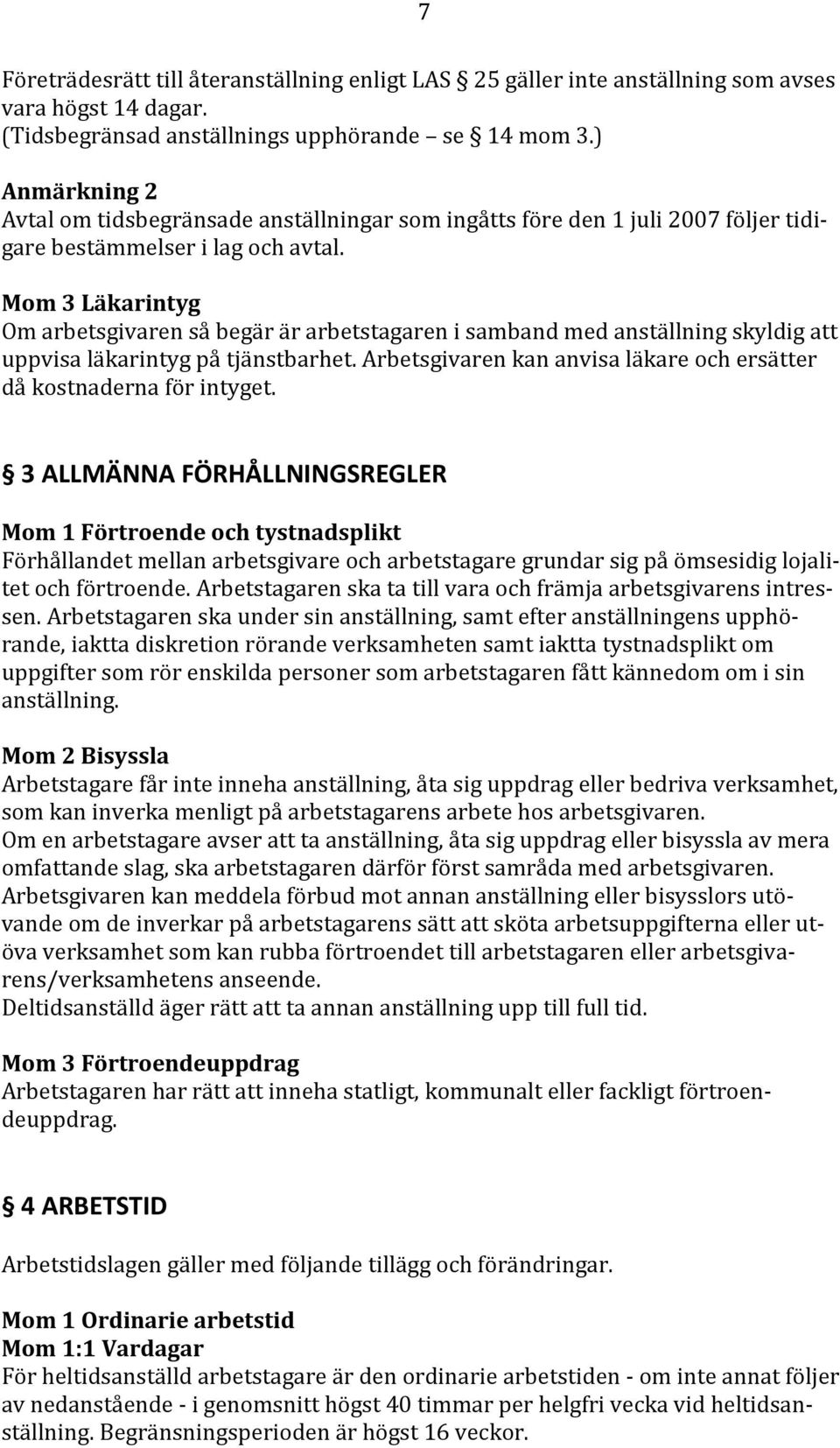 Mom 3 Läkarintyg Om arbetsgivaren så begär är arbetstagaren i samband med anställning skyldig att uppvisa läkarintyg på tjänstbarhet.