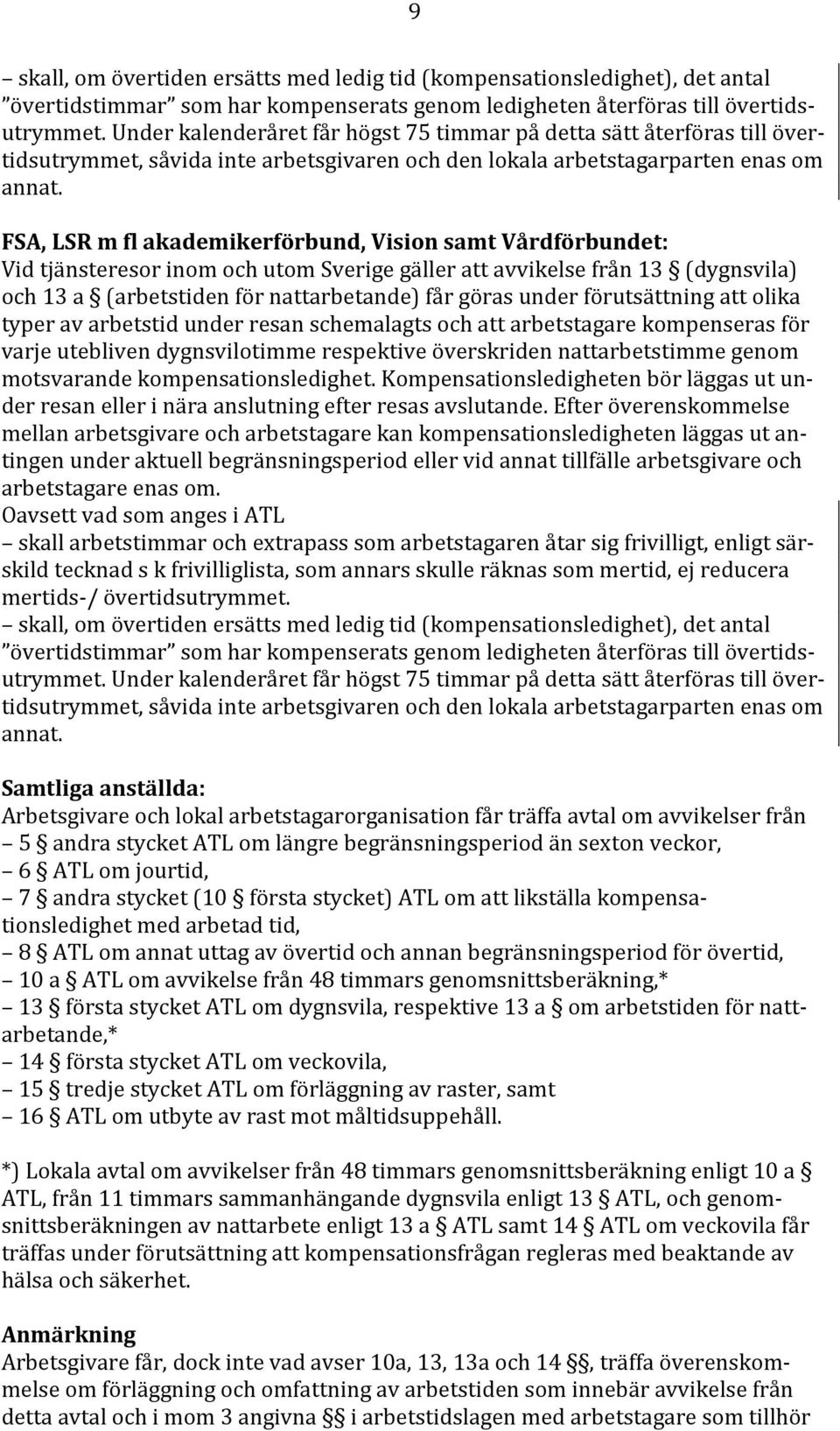 FSA, LSR m fl akademikerförbund, Vision samt Vårdförbundet: Vid tjänsteresor inom och utom Sverige gäller att avvikelse från 13 (dygnsvila) och 13 a (arbetstiden för nattarbetande) får göras under