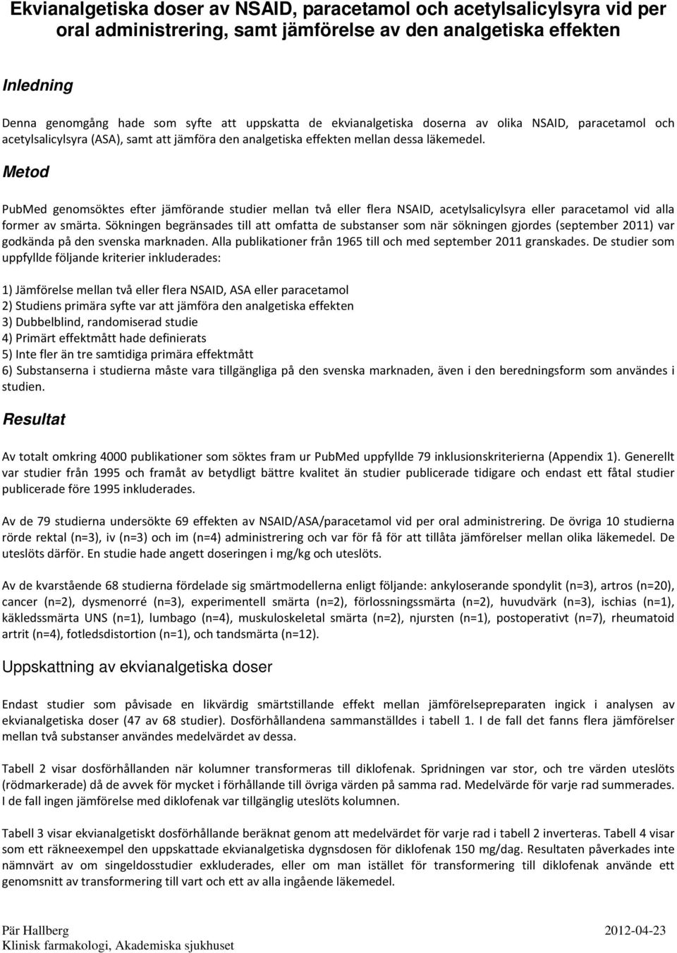 Metod PubMed genomsöktes efter jämförande studier mellan två eller flera NSAID, acetylsalicylsyra eller paracetamol vid alla former av smärta.