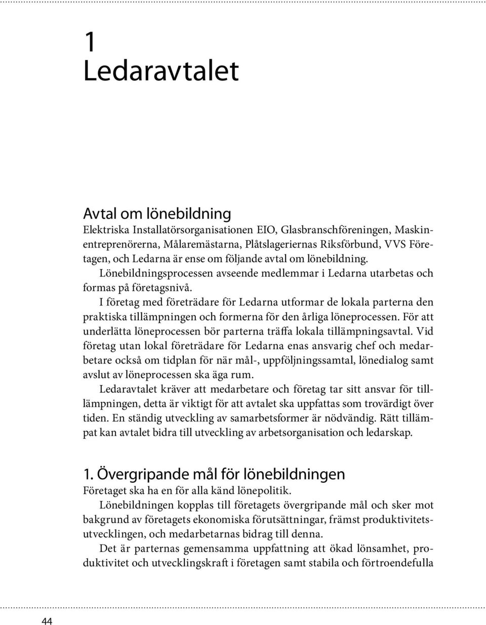 I företag med företrädare för Ledarna utformar de lokala parterna den praktiska tillämpningen och formerna för den årliga löneprocessen.