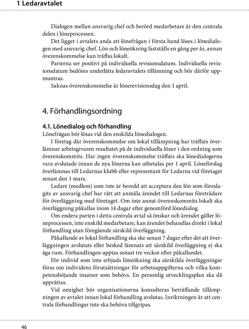 Individuella revisionsdatum bedöms underlätta ledaravtalets tillämning och bör därför uppmuntras. Saknas överenskommelse är lönerevisionsdag den 1 