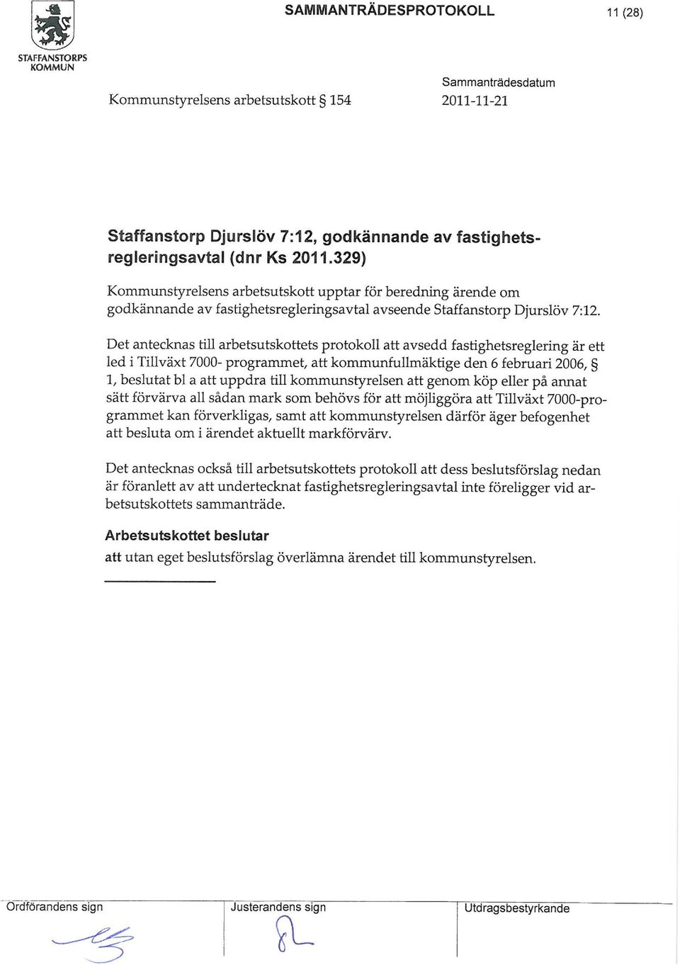 Det antecknas till arbetsutskottets protokoll att avsedd fastighetsreglering är ett led i Tillväxt 7000- prograet/ att kounfulläktige den 6 februari 2006, l/ beslutat bl a att uppdra till
