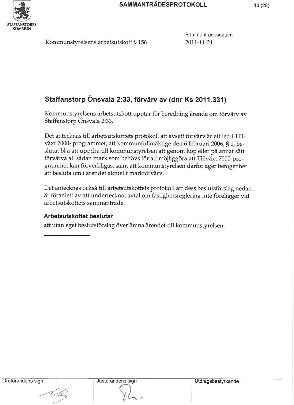 Det antecknas till arbetsutskottets protokoll att avsett förvärv är ett led i Tillväxt 7000- prograet/ att kounfulläktige den 6 februari 2006, g l/ beslutat bl a att uppdra till kounstyrelsen att