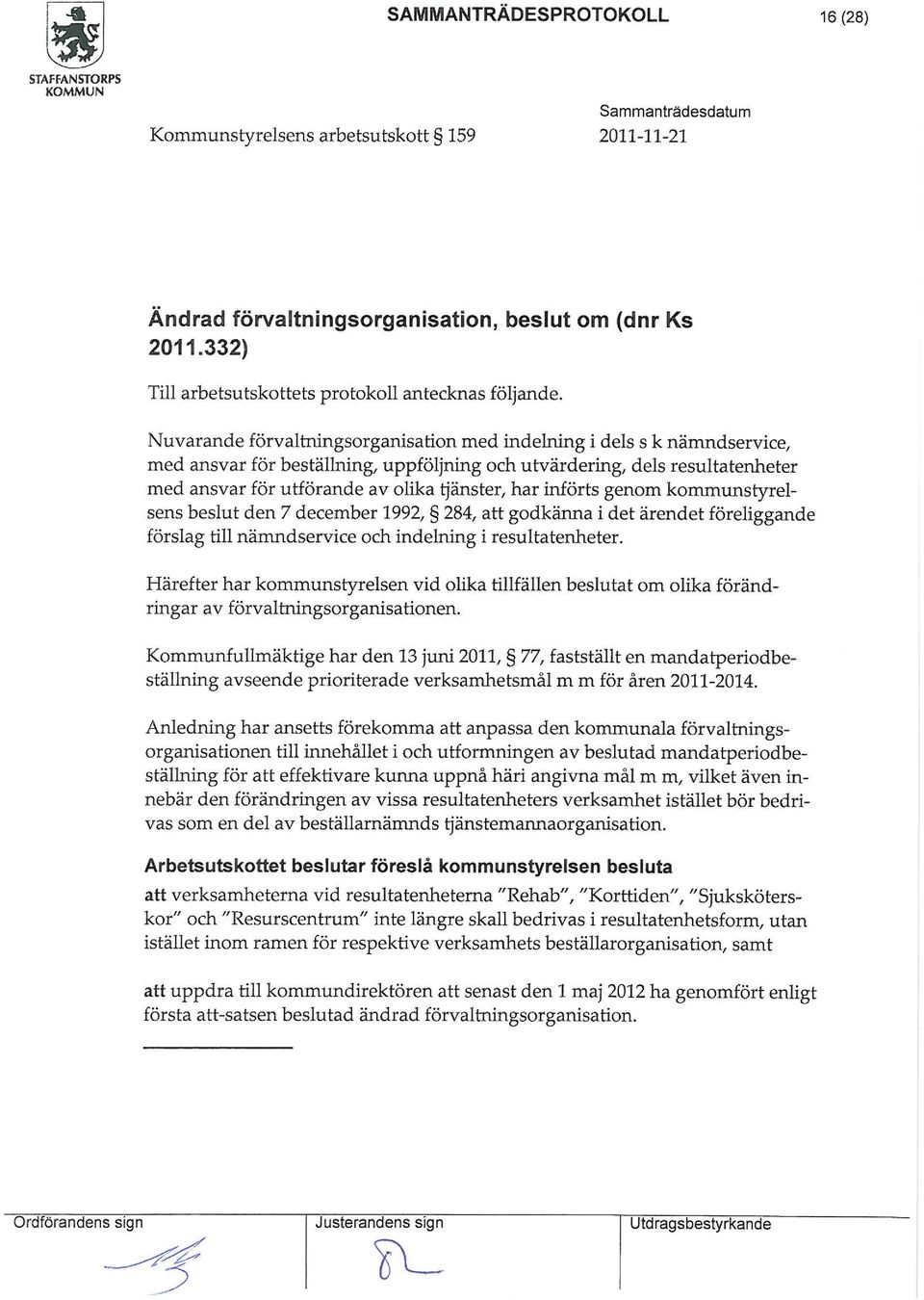 Nuvarande förvaltningsorganisation ed indelning i dels s k nändservice/ ed ansvar för beställning/ uppföljning och utvärdering/ dels resultatenheter ed ansvar för utförande av olika tjänster/ har