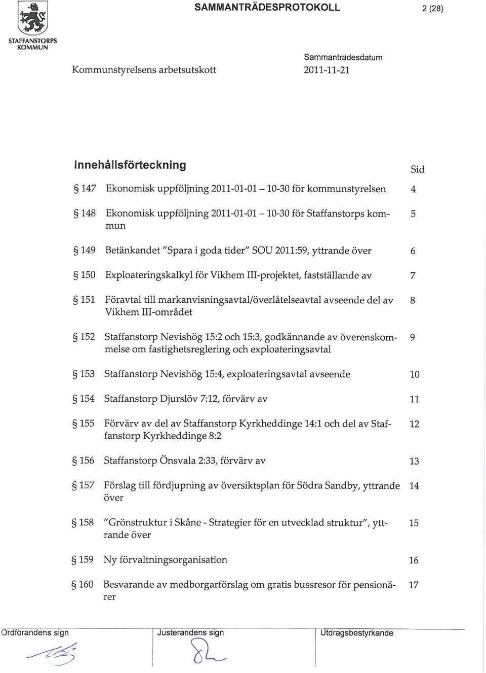 arkanvisningsavtal/överlåtelseavtal avseende del av 8 Vikhe III-orådet 152 Staffanstorp Nevishög 15:2 och 15:3, godkännande av överensko- 9 else o fastighetsreglerg och exploatergsavtal 153