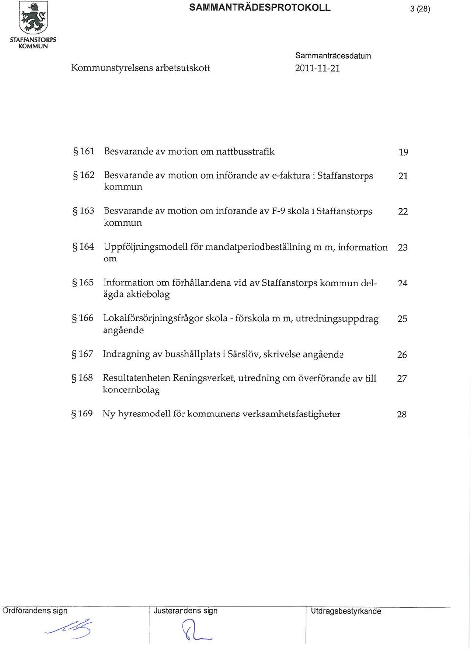Staffanstorps koun del- 24 ägda aktiebolag 166 Lokalförsörjningsfrågor skola - förskola / utredningsuppdrag 25 angående 167 Indragning av busshållplats i SärslÖv/ skrivelse angående 26