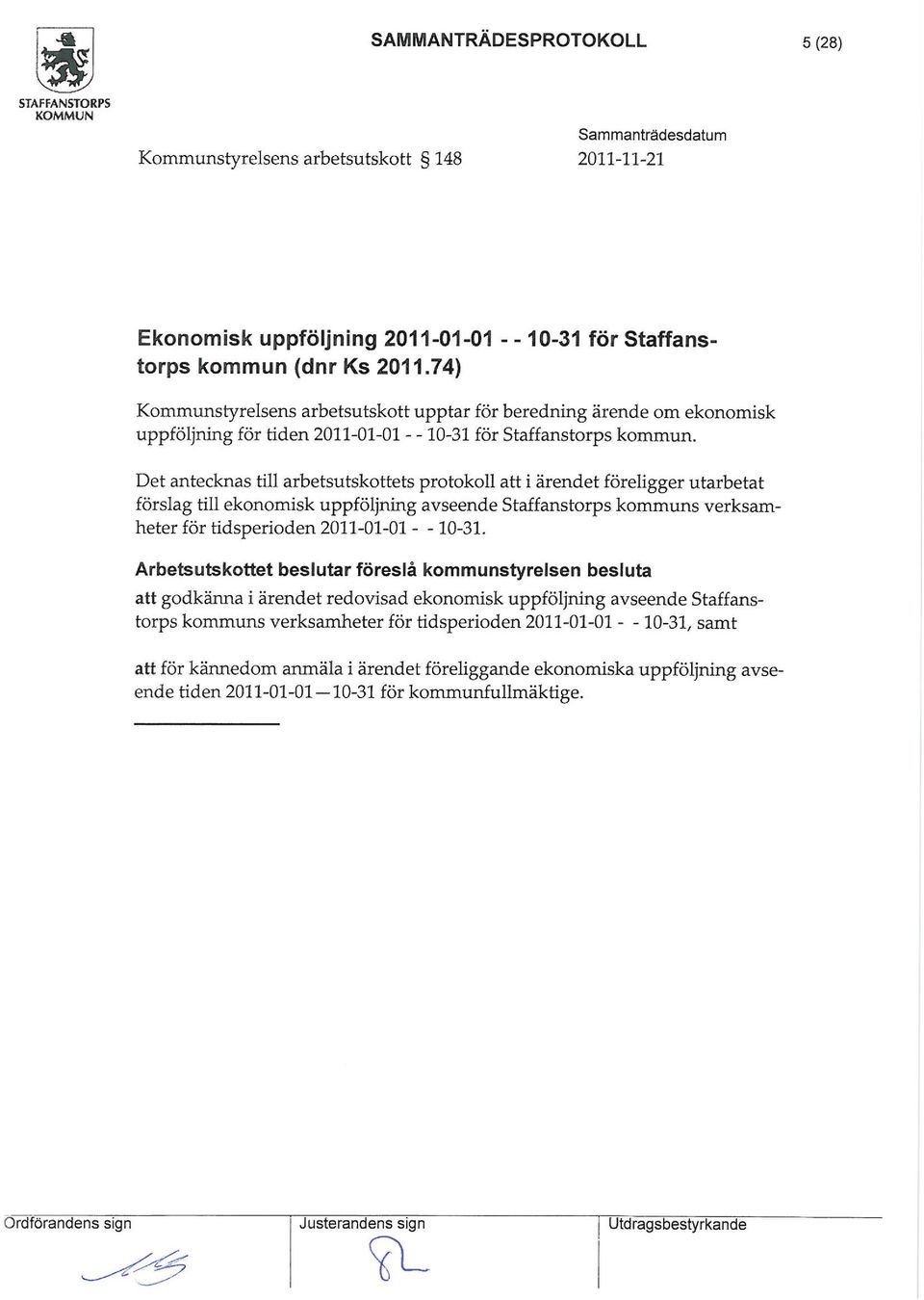 Det antecknas till arbetsutskottets protokoll att i ärendet föreligger utarbetat förslag till ekonoisk uppföljning avseende Staffanstorps kouns verksaheter för tidsperioden 2011-01-01 - -10-31.