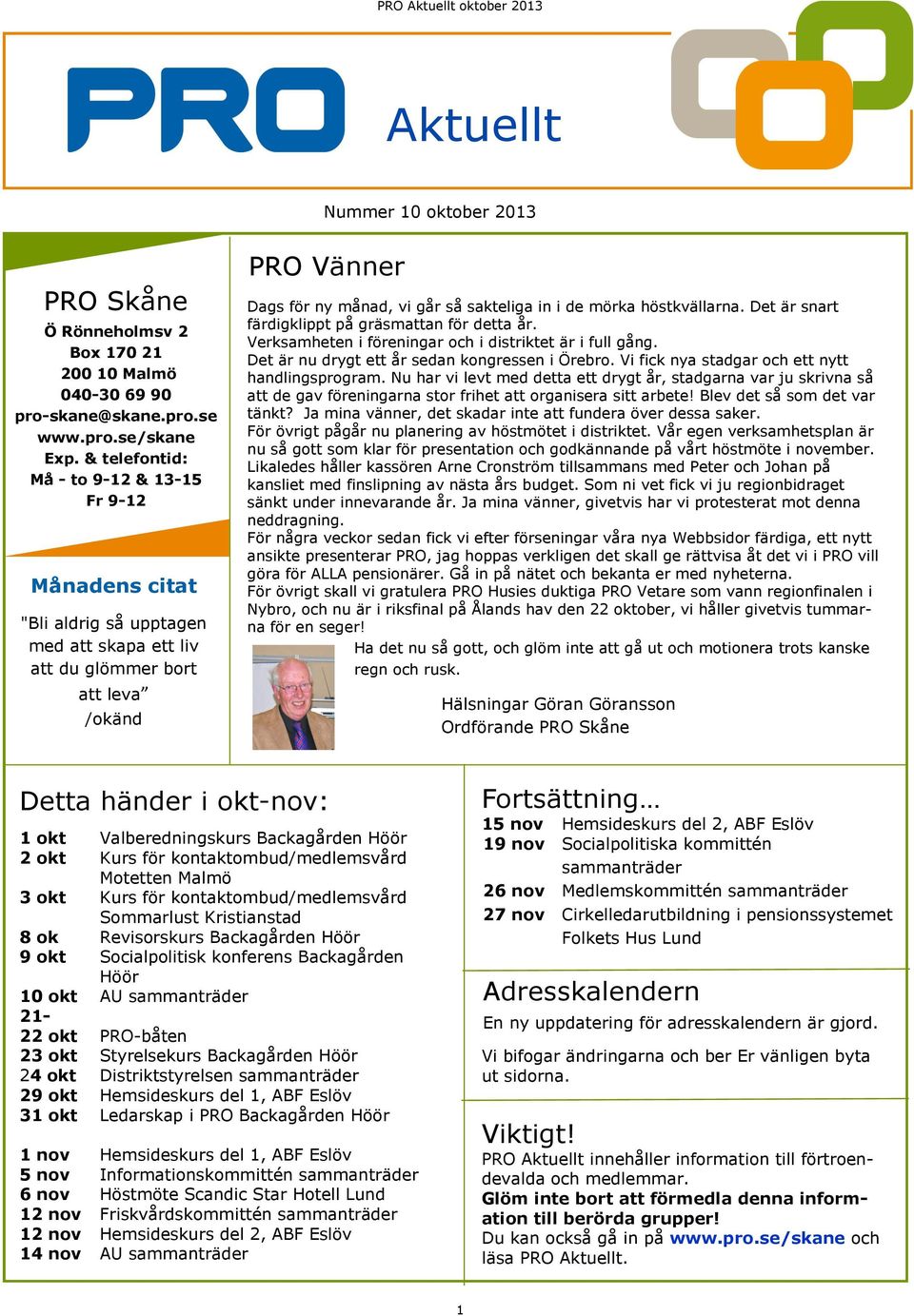 mörka höstkvällarna. Det är snart färdigklippt på gräsmattan för detta år. Verksamheten i föreningar och i distriktet är i full gång. Det är nu drygt ett år sedan kongressen i Örebro.