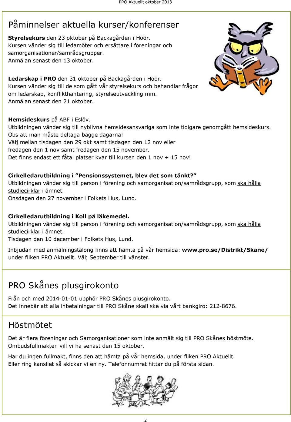 Kursen vänder sig till de som gått vår styrelsekurs och behandlar frågor om ledarskap, konflikthantering, styrelseutveckling mm. Anmälan senast den 21 oktober. Hemsideskurs på ABF i Eslöv.