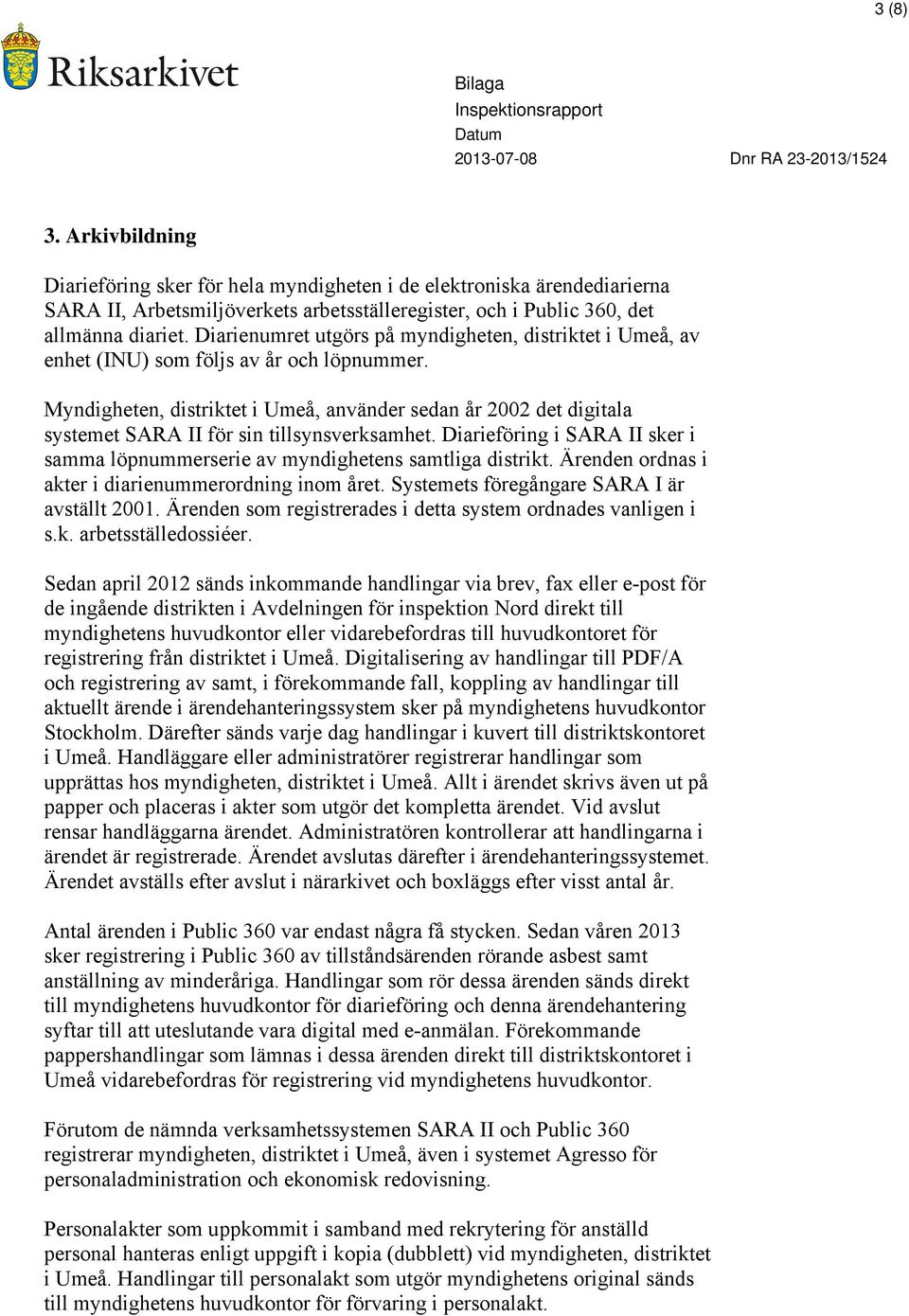 Myndigheten, distriktet i Umeå, använder sedan år 2002 det digitala systemet SARA II för sin tillsynsverksamhet. Diarieföring i SARA II sker i samma löpnummerserie av myndighetens samtliga distrikt.