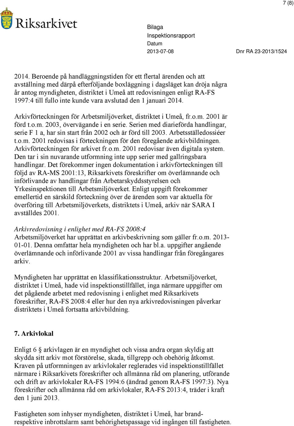 enligt RA-FS 1997:4 till fullo inte kunde vara avslutad den 1 januari 2014. Arkivförteckningen för Arbetsmiljöverket, distriktet i Umeå, fr.o.m. 2001 är förd t.o.m. 2003, övervägande i en serie.