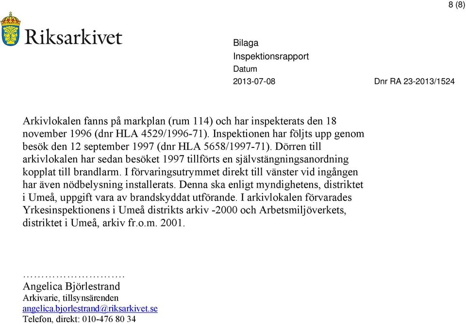 Dörren till arkivlokalen har sedan besöket 1997 tillförts en självstängningsanordning kopplat till brandlarm.