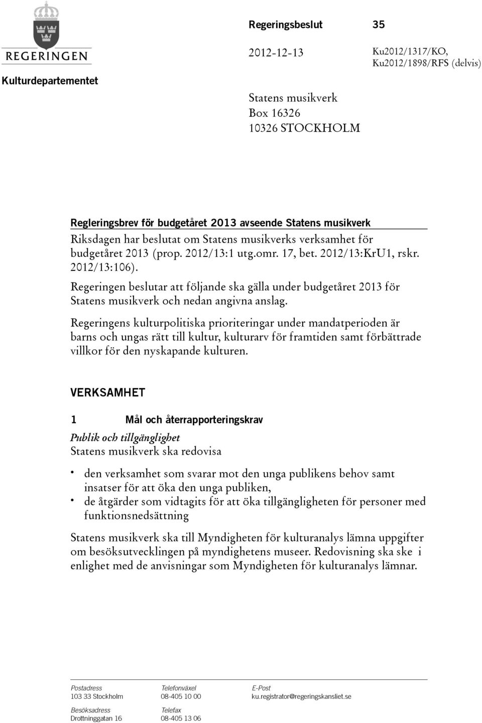 Regeringen beslutar att följande ska gälla under budgetåret för Statens musikverk och nedan angivna anslag.
