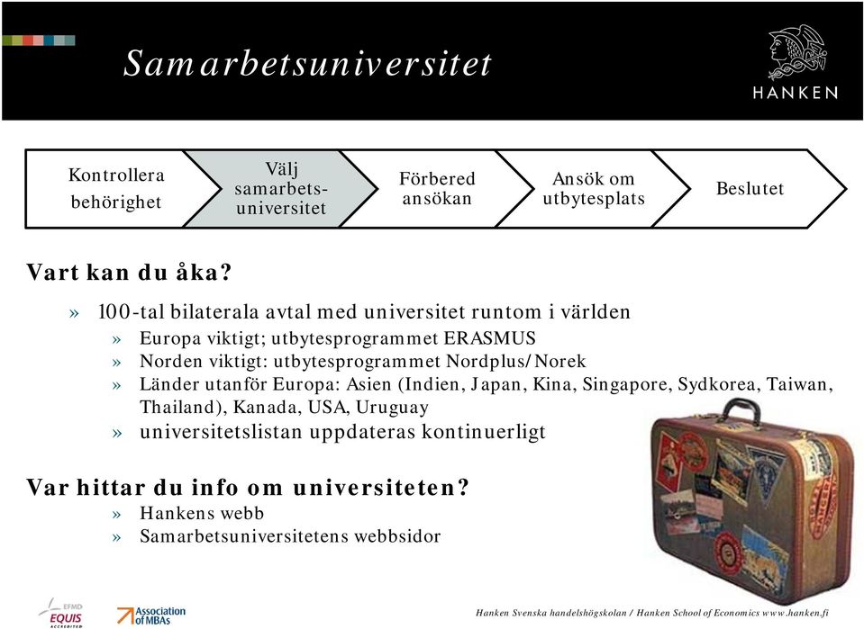 utbytesprogrammet Nordplus/Norek» Länder utanför Europa: Asien (Indien, Japan, Kina, Singapore, Sydkorea, Taiwan, Thailand),