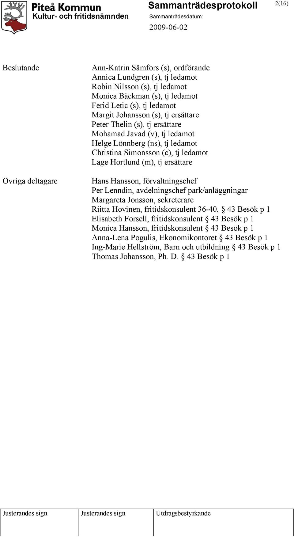 Hansson, förvaltningschef Per Lenndin, avdelningschef park/anläggningar Margareta Jonsson, sekreterare Riitta Hovinen, fritidskonsulent 36-40, 43 Besök p 1 Elisabeth Forsell, fritidskonsulent