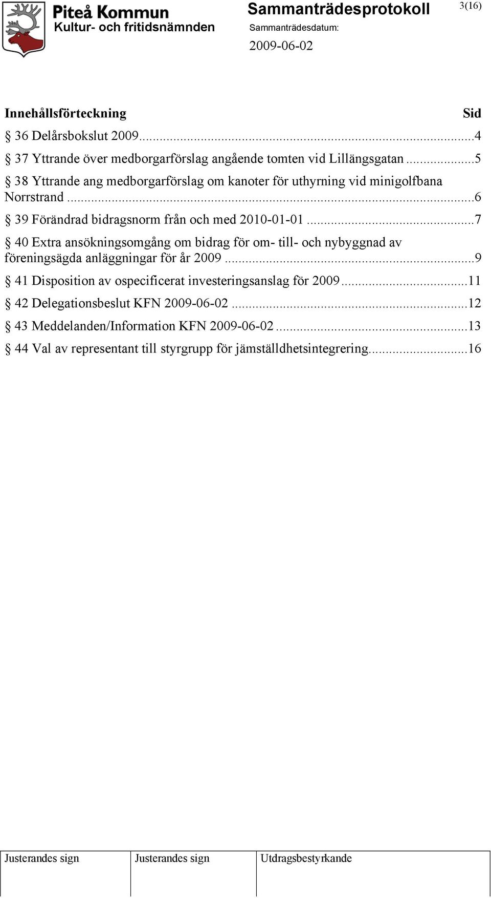 ..7 40 Extra ansökningsomgång om bidrag för om- till- och nybyggnad av föreningsägda anläggningar för år 2009.