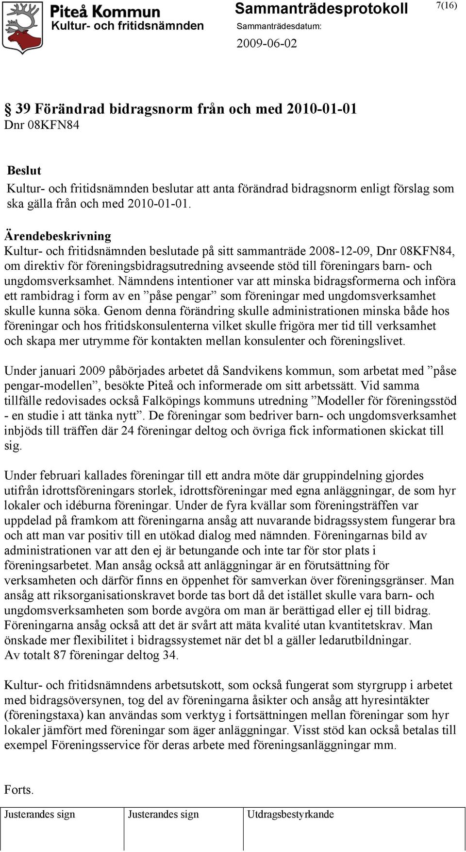ungdomsverksamhet. Nämndens intentioner var att minska bidragsformerna och införa ett rambidrag i form av en påse pengar som föreningar med ungdomsverksamhet skulle kunna söka.