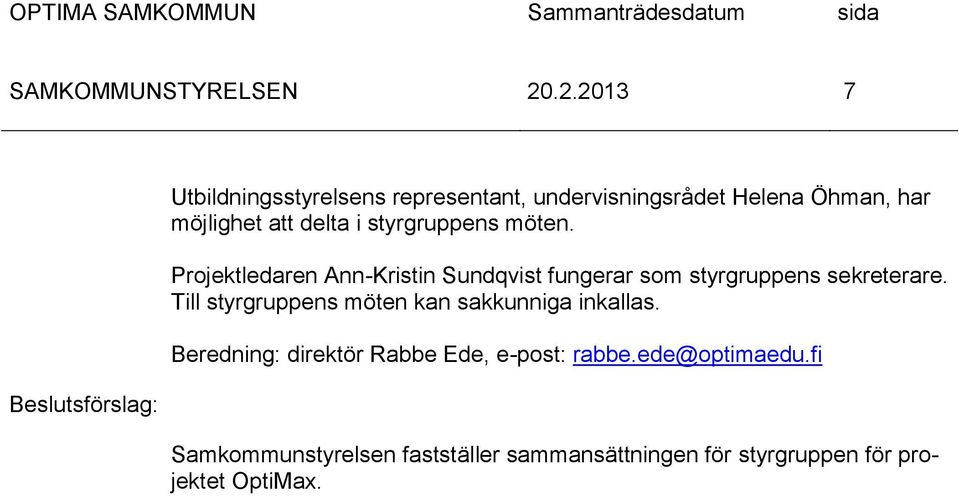Till styrgruppens möten kan sakkunniga inkallas. Beredning: direktör Rabbe Ede, e-post: rabbe.