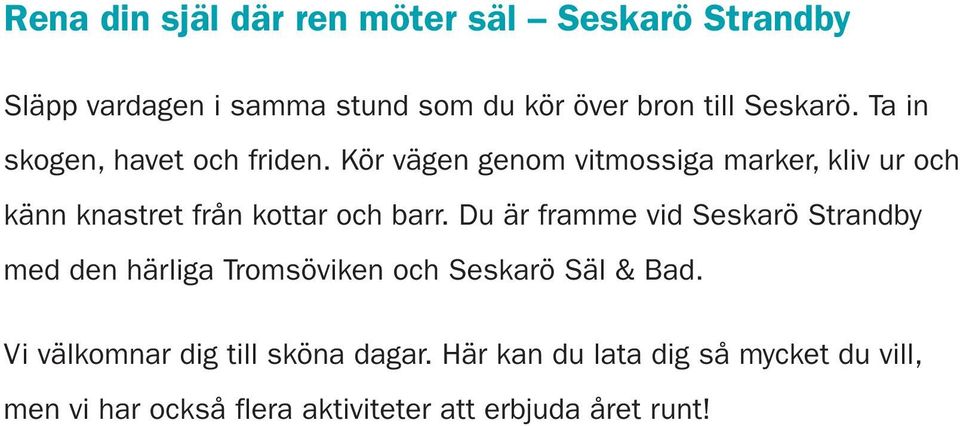Kör vägen genom vitmossiga marker, kliv ur och känn knastret från kottar och barr.